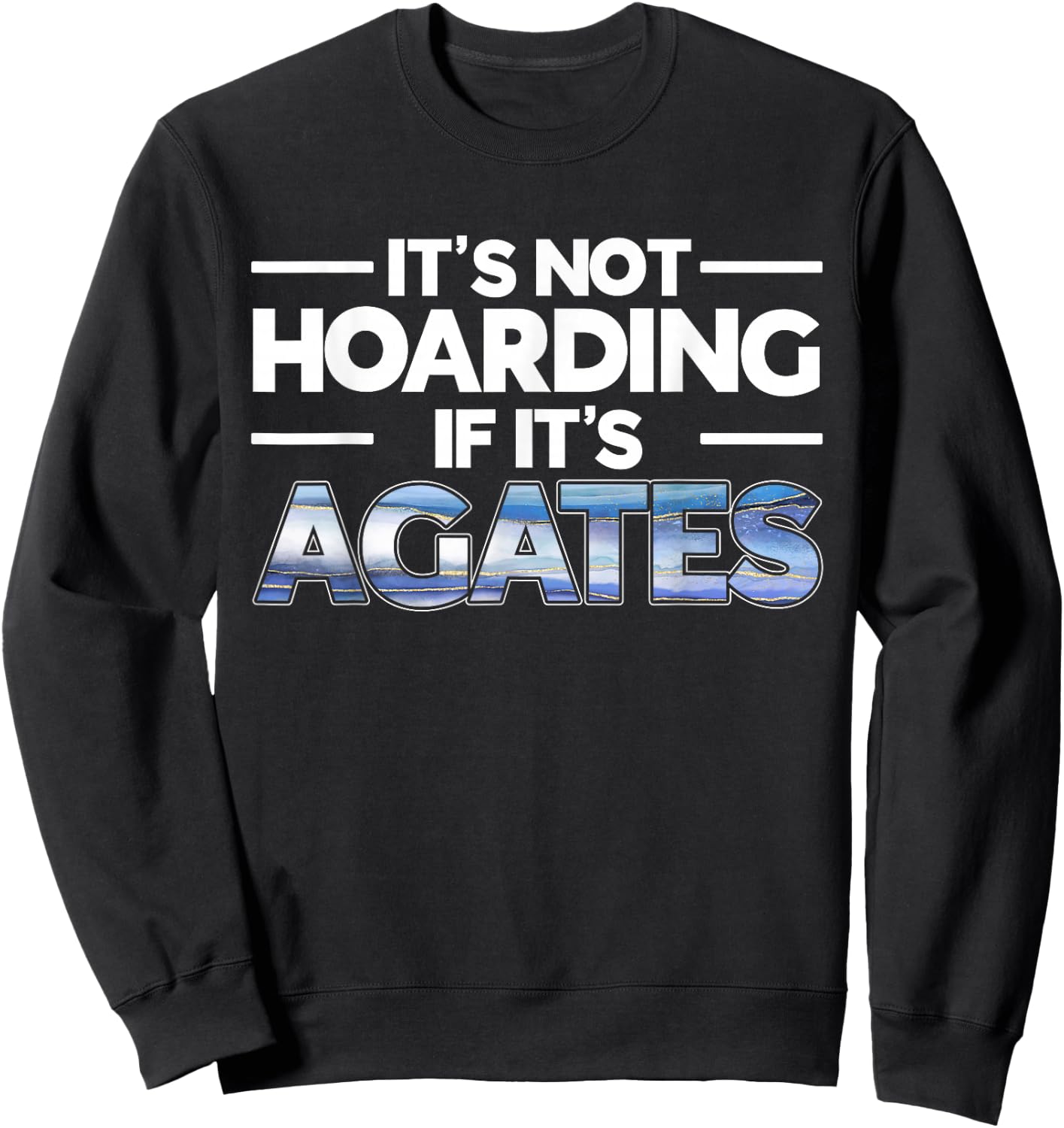 It's Not Hoarding If It's Agates Rockhounding Rockhounds Sweatshirt - Sweatshirt | Black