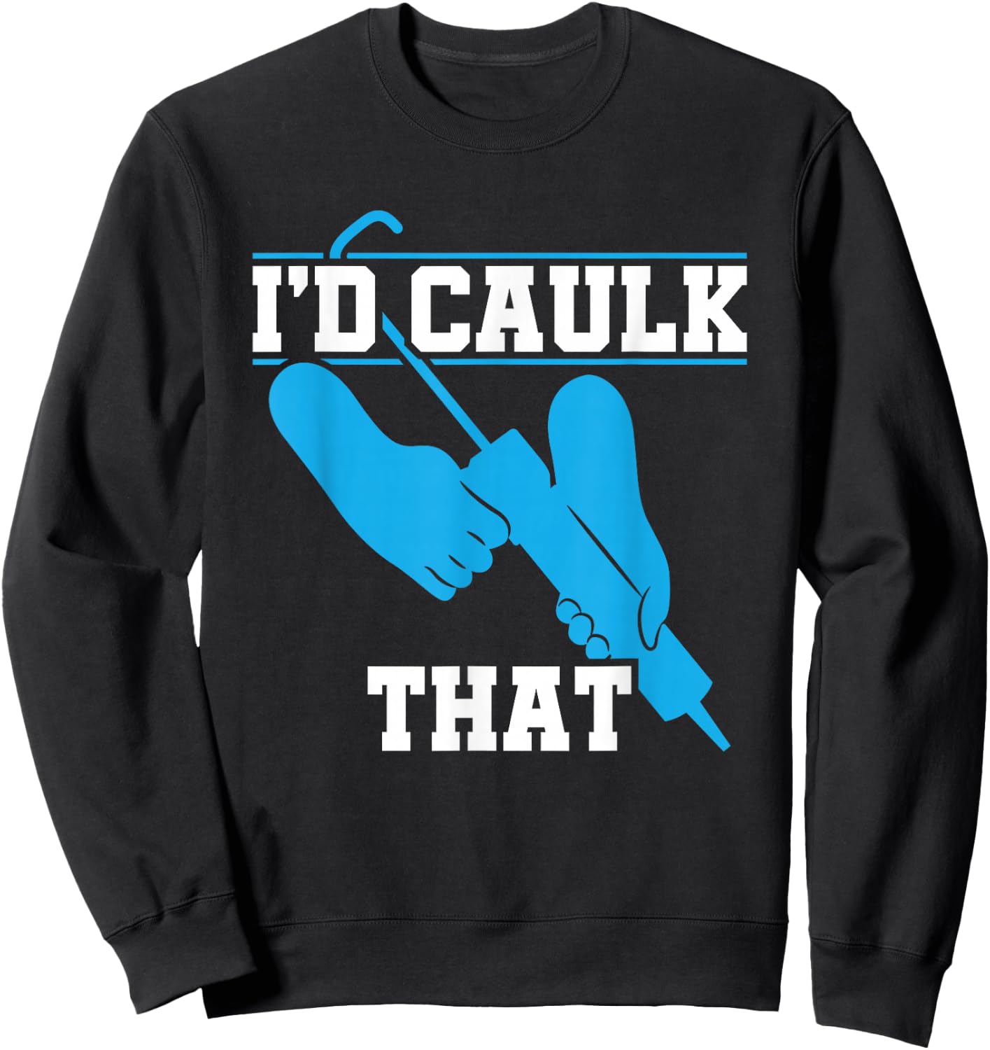 I'd Caulk That Funny Caulker Caulking Sweatshirt - Sweatshirt | Black