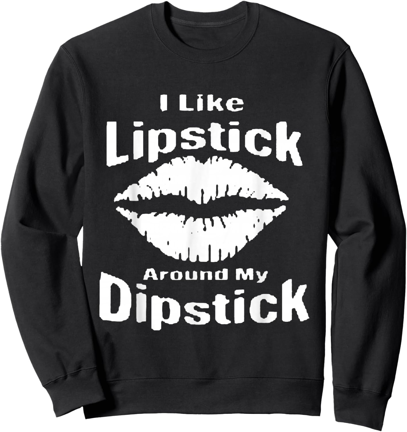 I Like Lipstick Around MY Dipstick Sweatshirt - Sweatshirt | Black