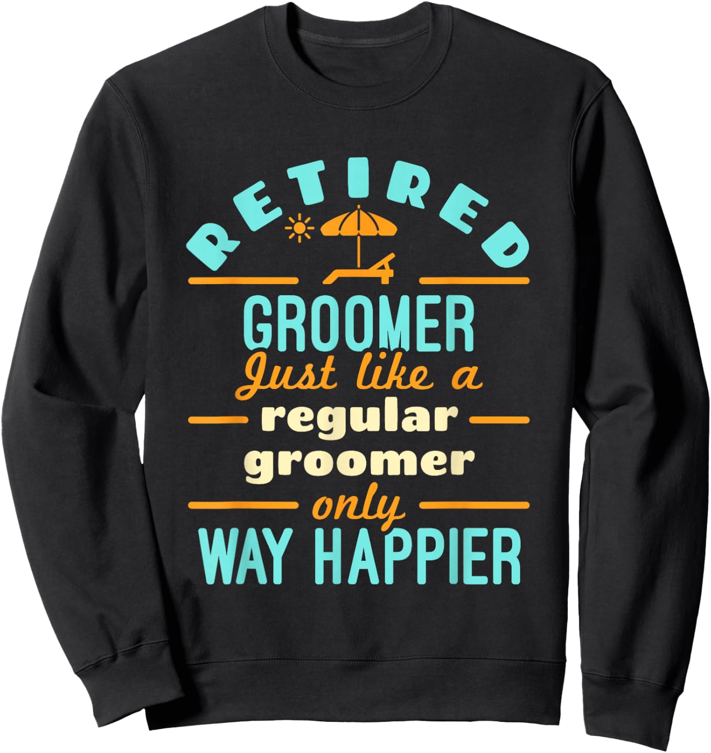 Retired Groomer Groomer Staff Retirement Way Happier Sweatshirt - Sweatshirt | Black