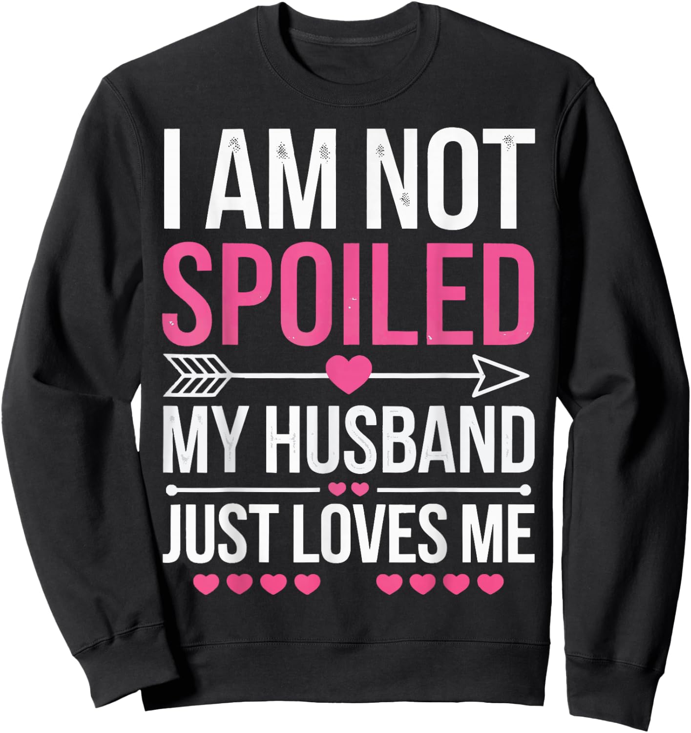 I'm Not Spoiled My Husband Just Loves Me Sweatshirt - Sweatshirt | Black