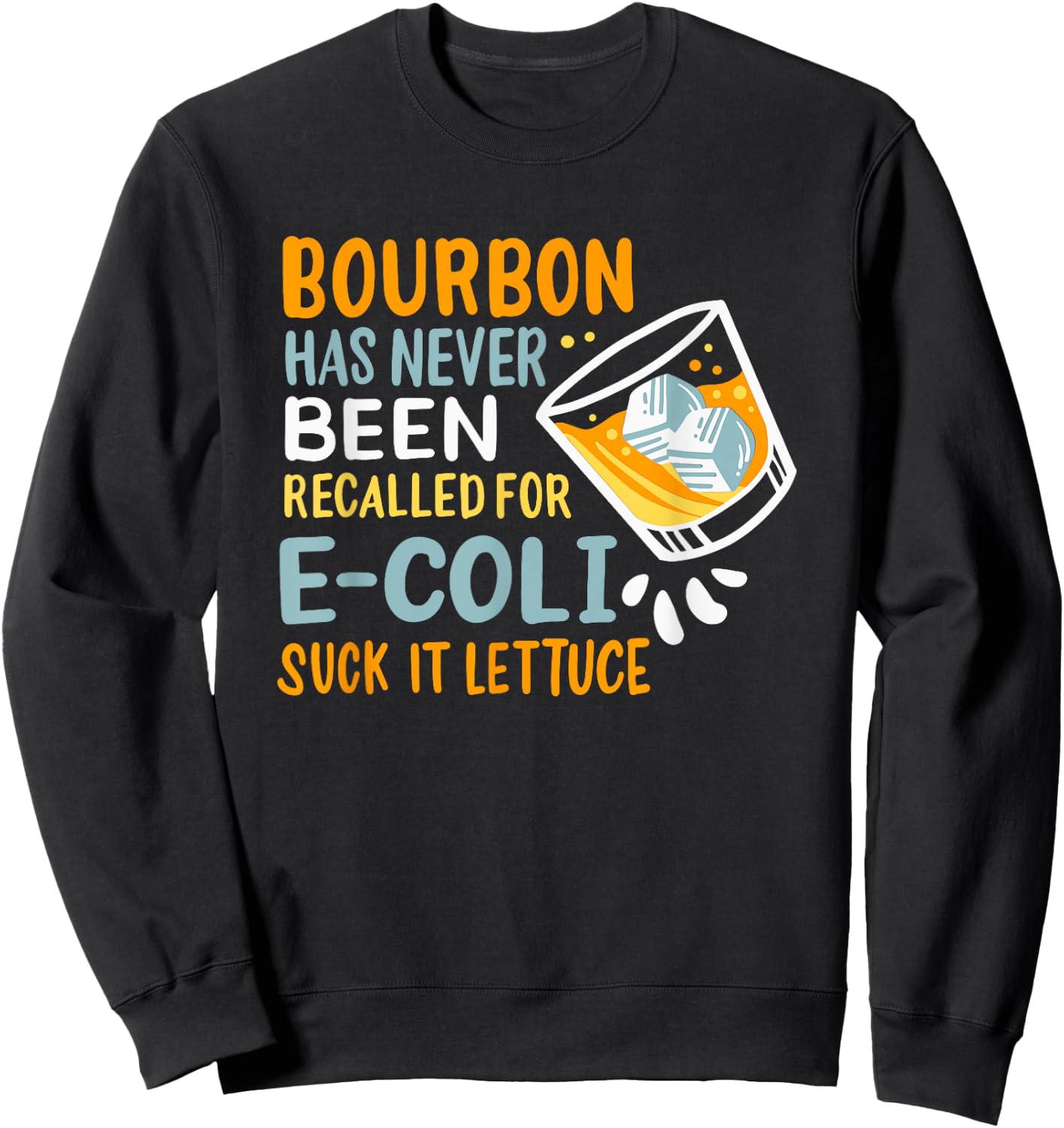 Bourbon Has Never Been Recalled For E-Coli Suck It Lettuce Sweatshirt - Sweatshirt | Black
