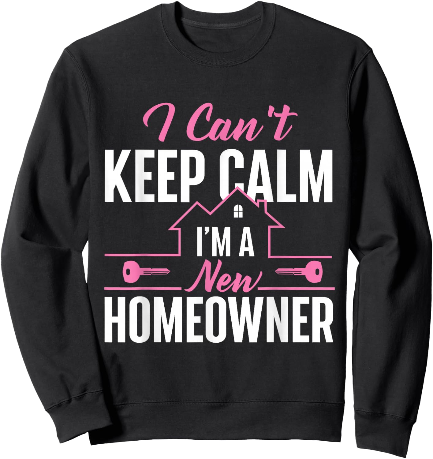 Can't Keep Calm I'm A New Homeowner - Home Buyer Homewarming Sweatshirt - Sweatshirt | Black