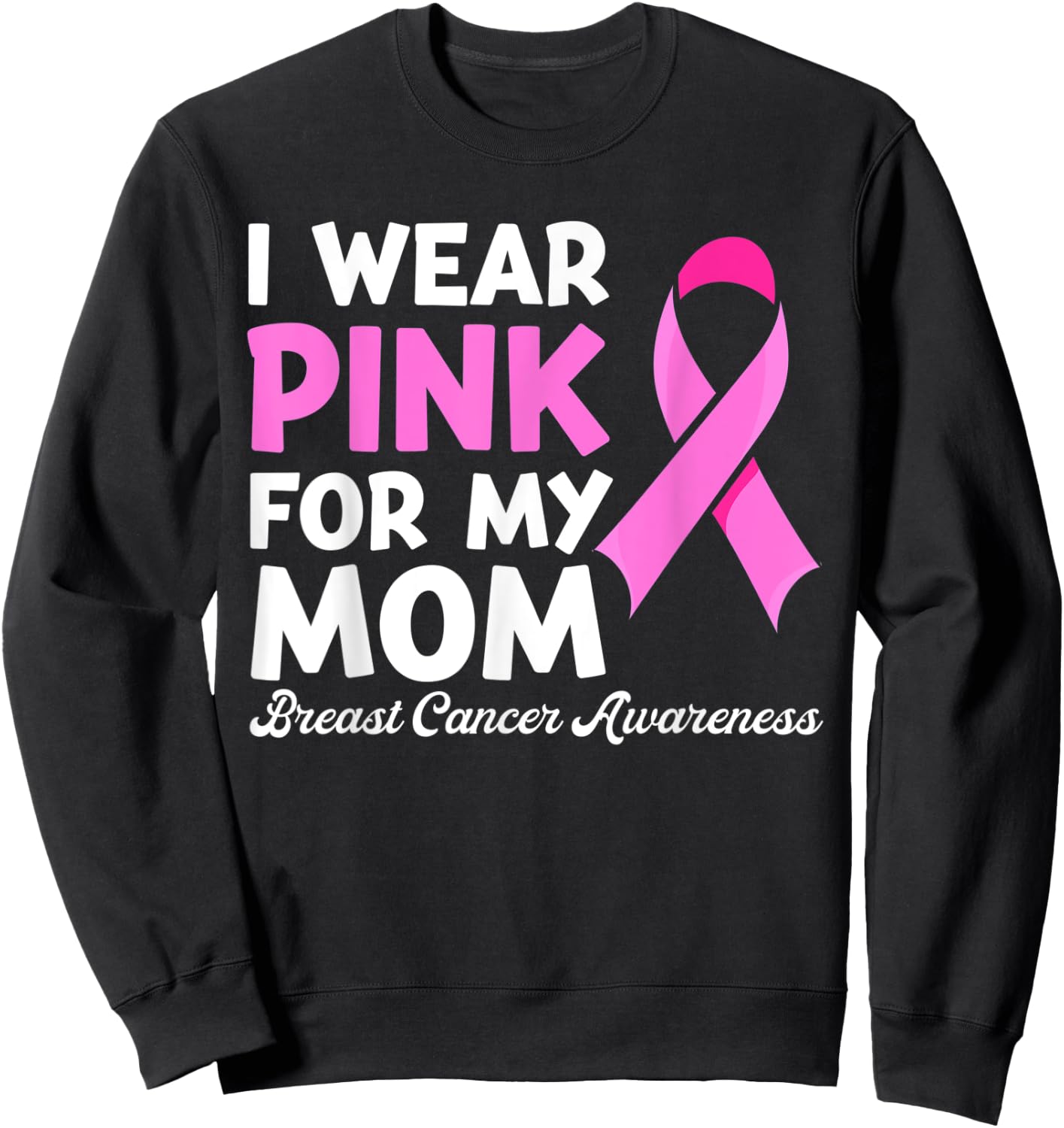 I Wear Pink For My Mom Fight Shirt, Breast Cancer Awareness Sweatshirt - Sweatshirt | Black