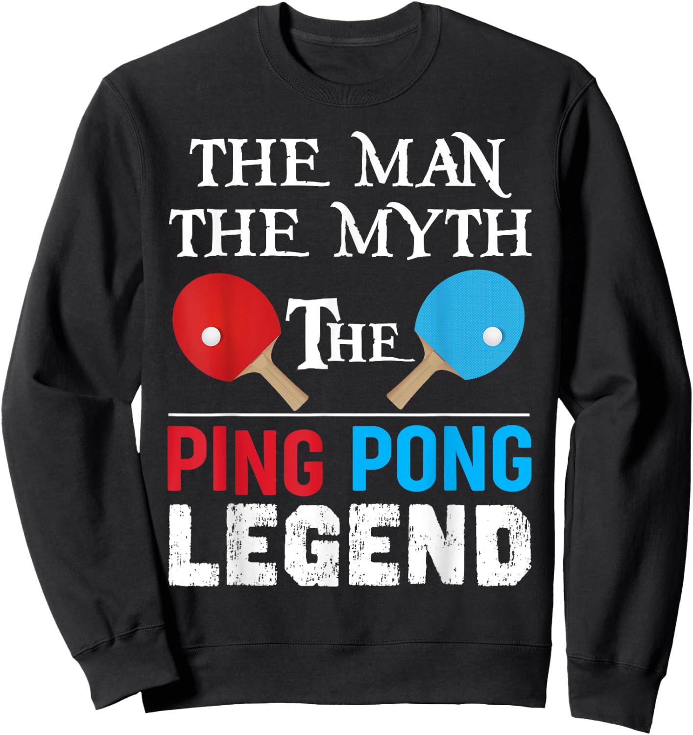 The Man The Myth The Ping Pong Legend Funny Ping Pong Humor Sweatshirt - Sweatshirt | Black