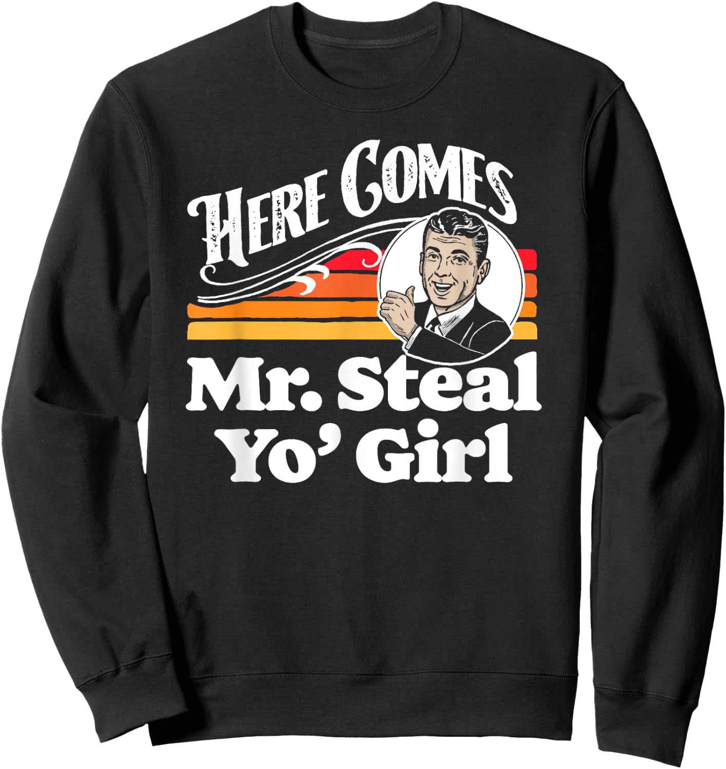Here Comes Mr. Steal Your Girl Funny Cute Vintage Retro Ad Sweatshirt - Sweatshirt | Black