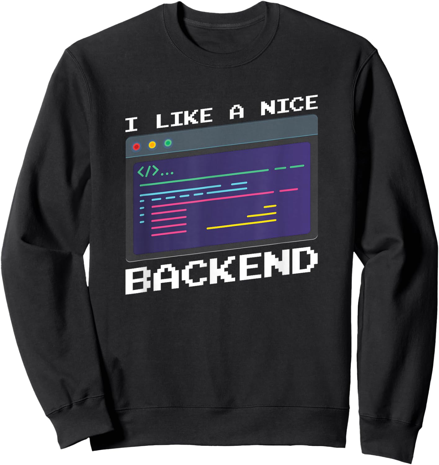 I Like A Nice Backend - Programmer Coder Software Engineer Sweatshirt - Sweatshirt | Black