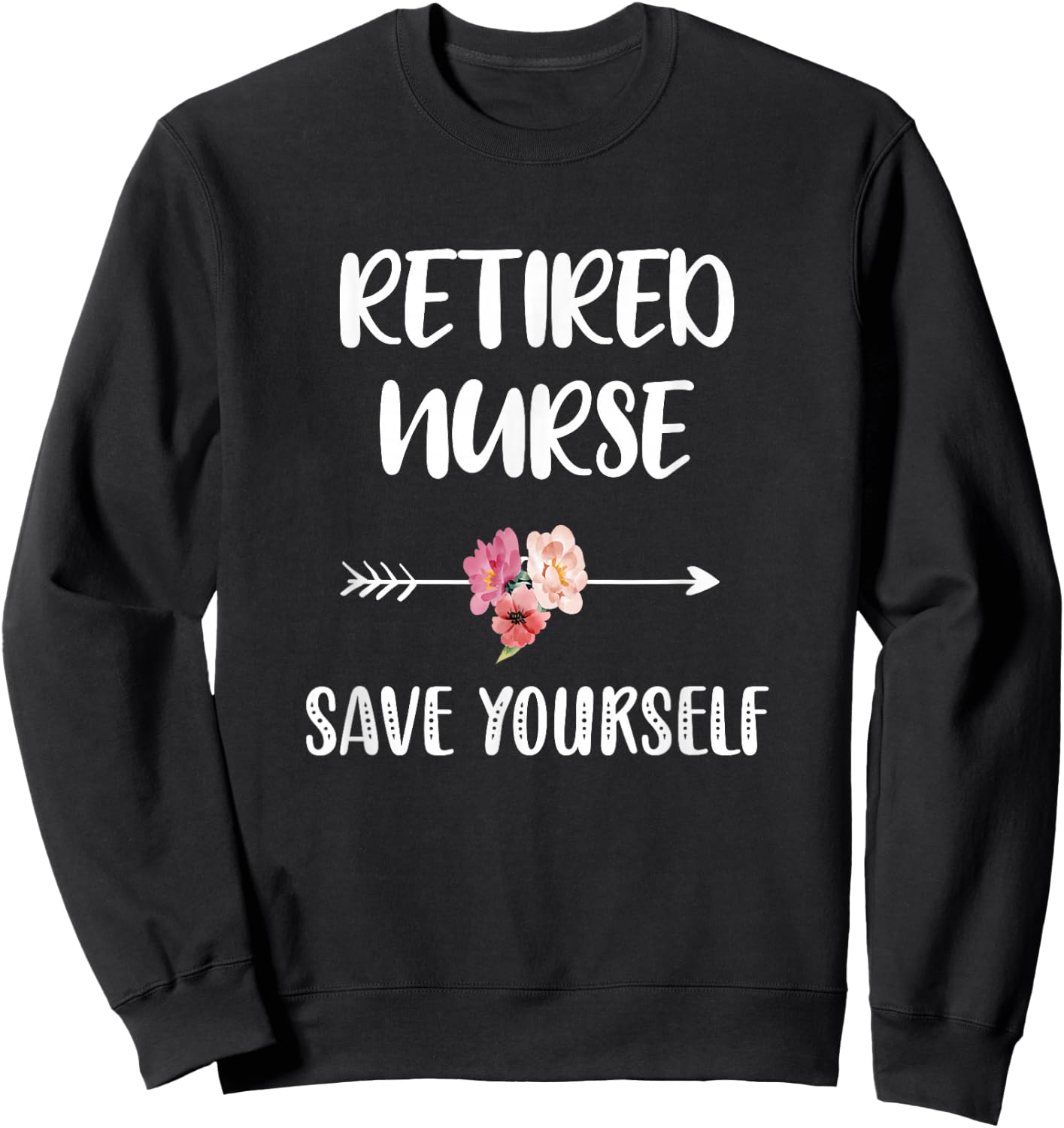 Retired Nurse Save Yourself Nursing Nurse Sweatshirt - Sweatshirt | Black