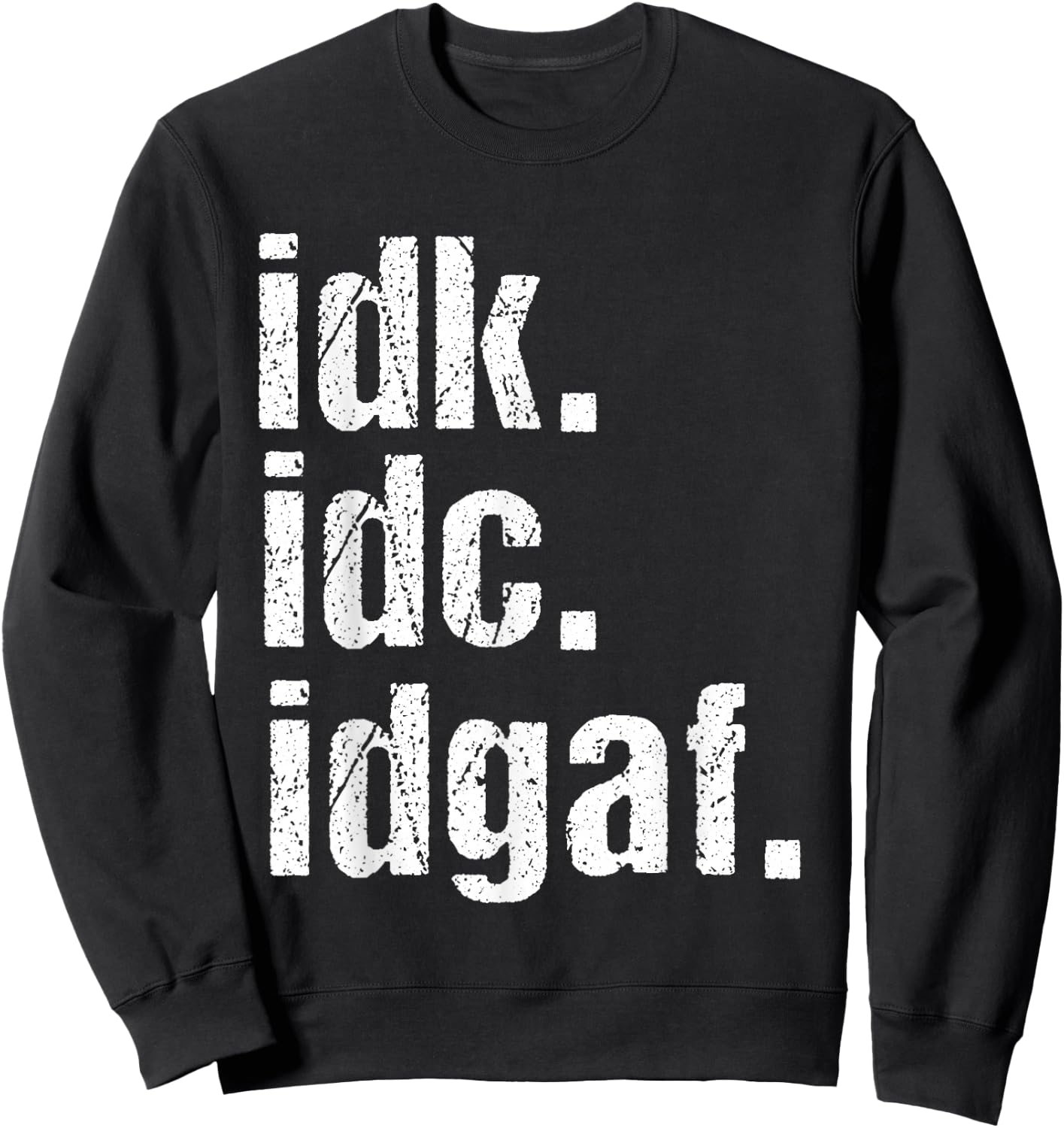 Funny Saying Shirt Idk Idc Idgaf Quote Birthday Sweatshirt - Sweatshirt | Black