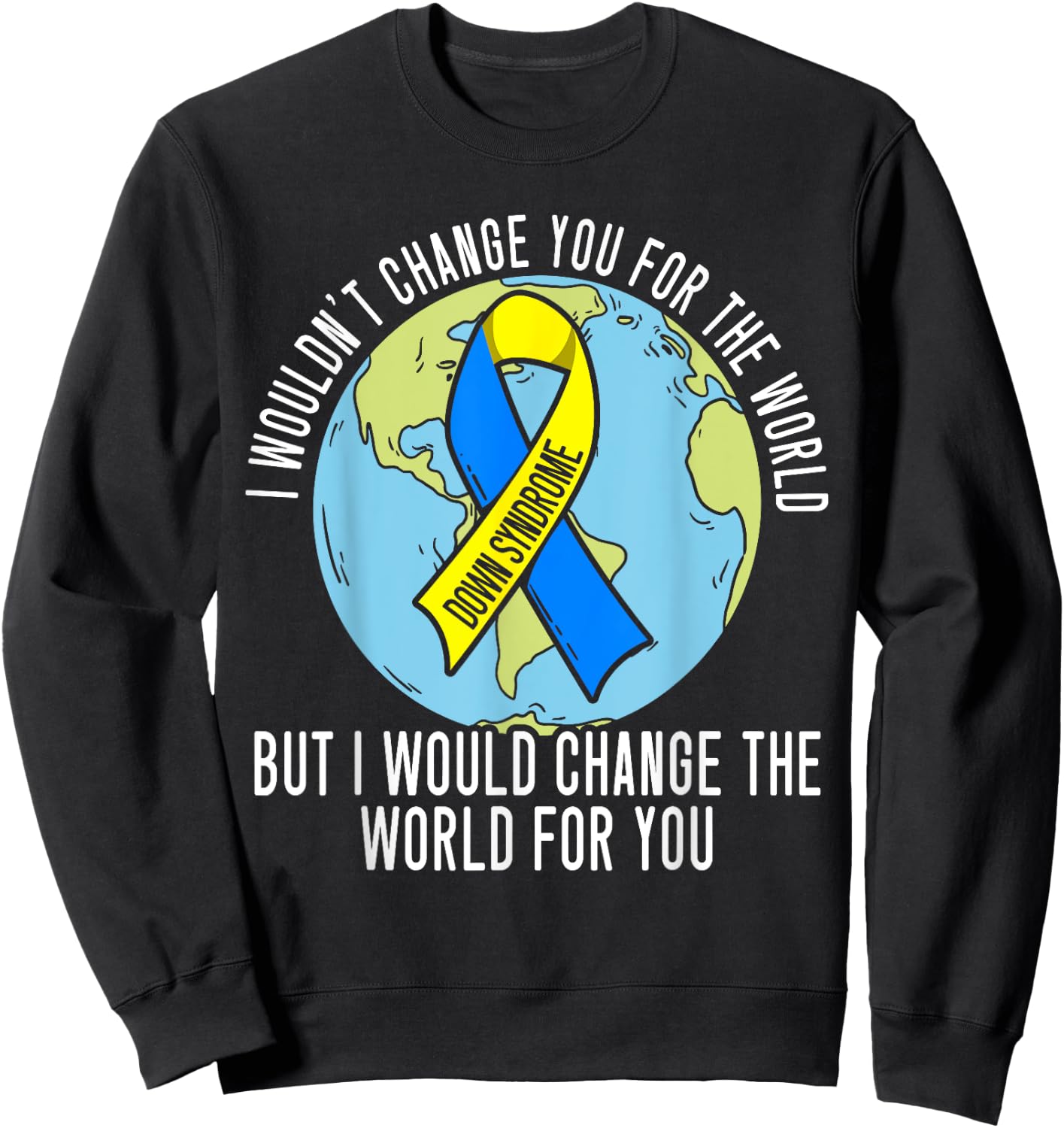 I Wouldn't Change You For The World Down Syndrome Awareness Sweatshirt - Sweatshirt | Black