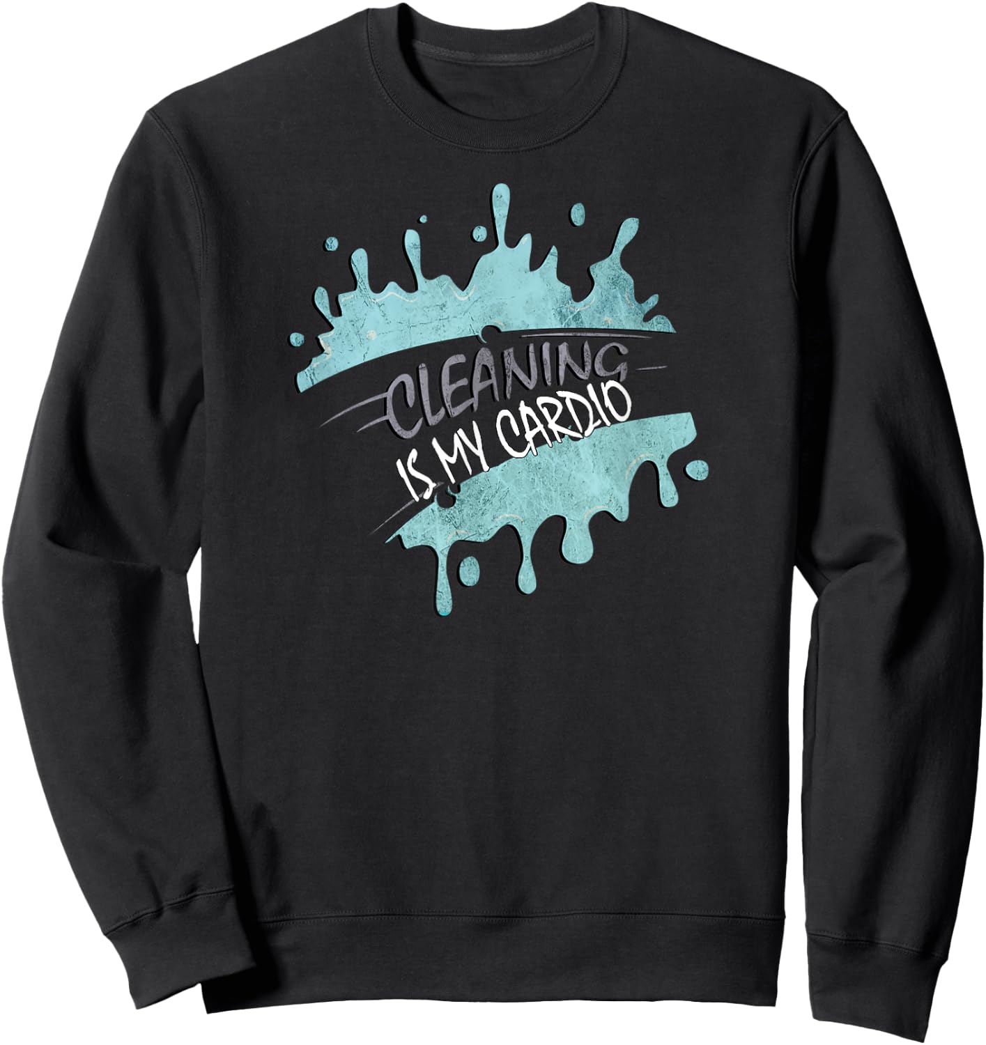 Cleaning Is My Cardio Sarcastic Fitness Funny Saying Workout Sweatshirt - Sweatshirt | Black