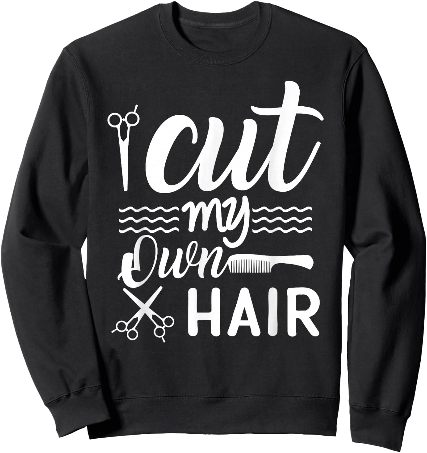 I Cut My Own Hair Funny Hairdresser quote with Scissors Sweatshirt - Sweatshirt | Black