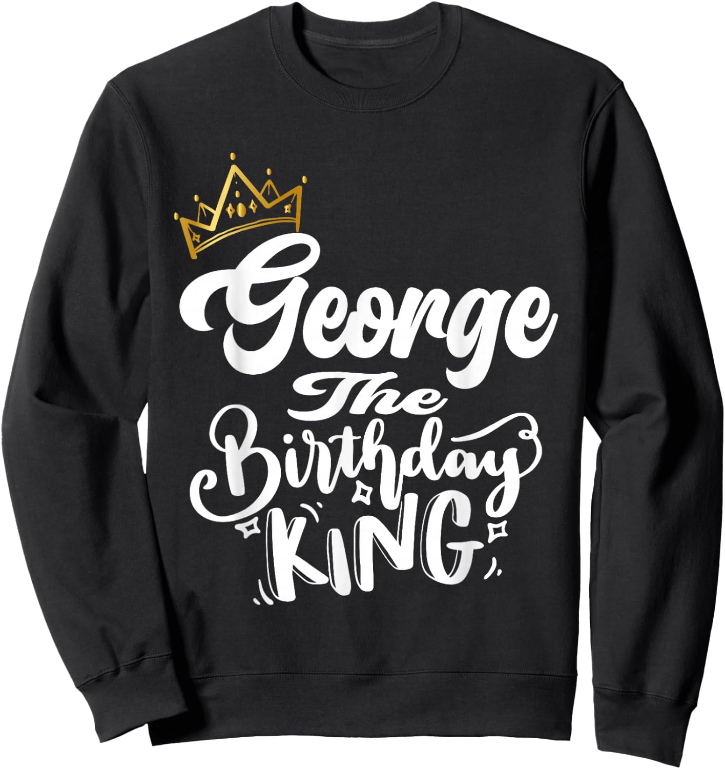 George The Birthday King Happy Birthday Shirt Men Boys Teens Sweatshirt - Sweatshirt | Black