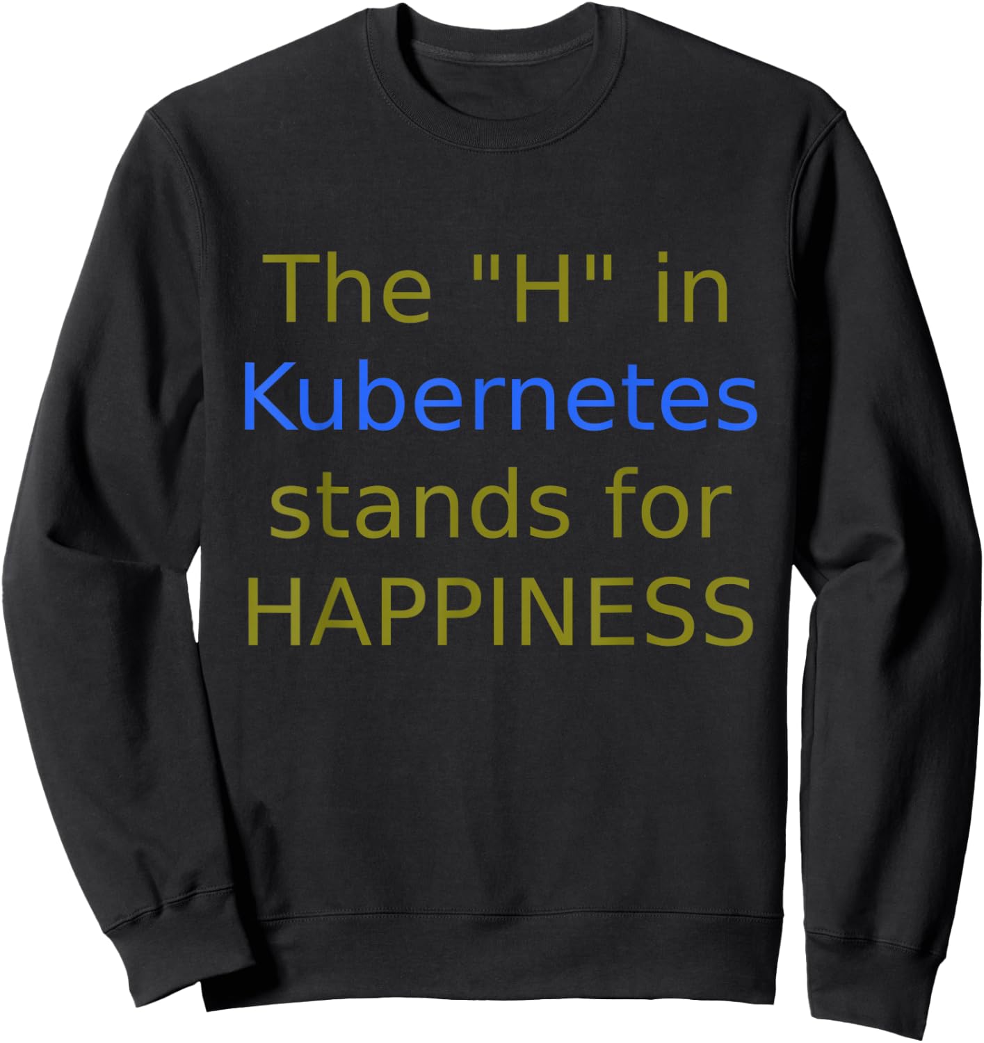 The "H" In Kubernetes stands for Happiness Sweatshirt - Sweatshirt | Black