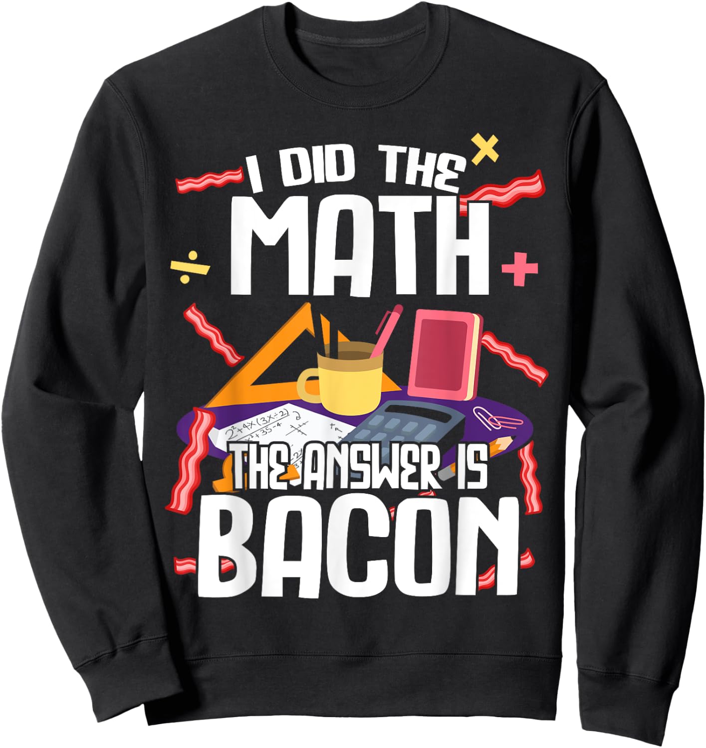 I Made The Bill Bacon Is The Answer Maths Sweatshirt - Sweatshirt | Black