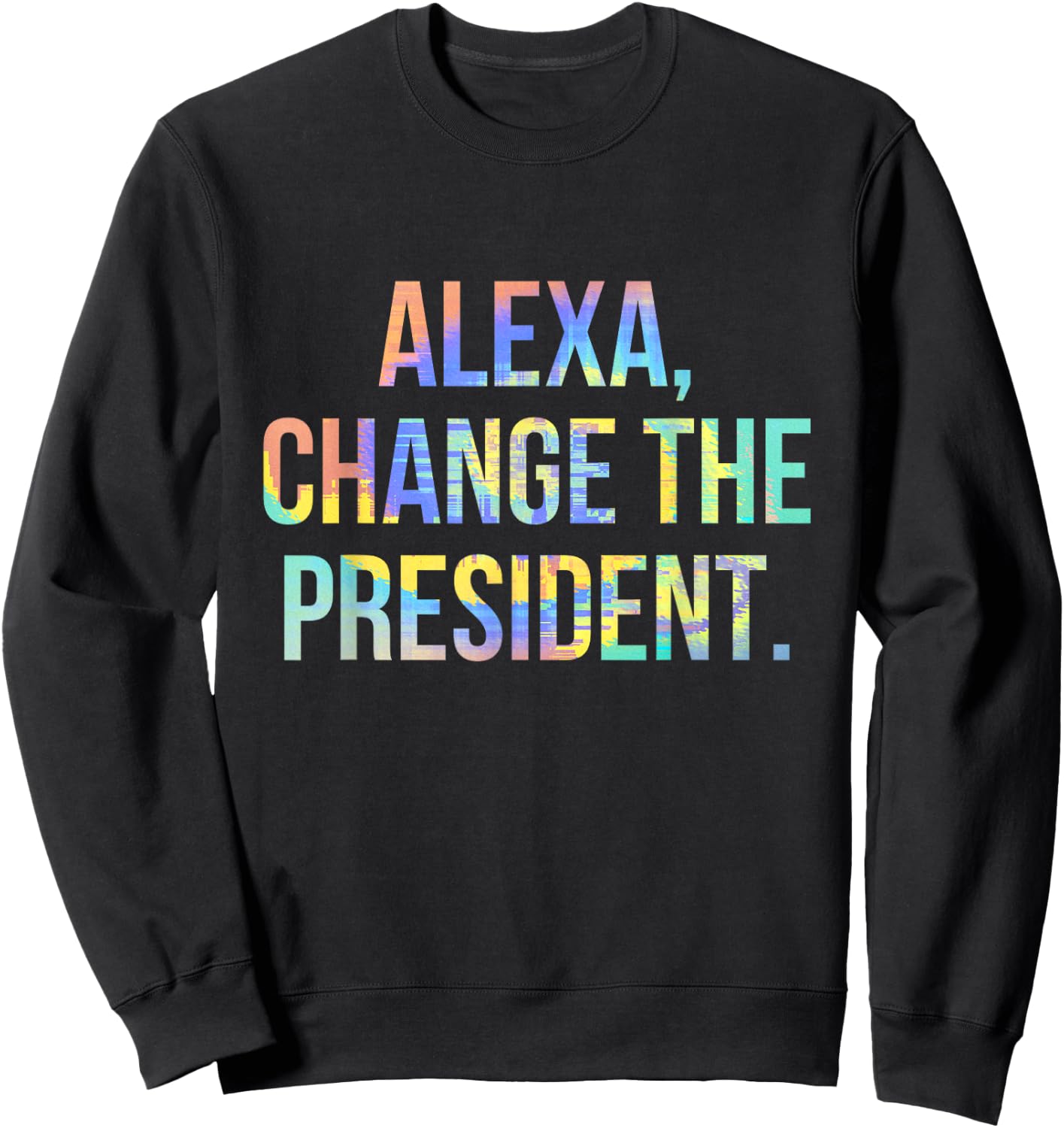 Alexa Change the President Funny Tie-Dye Sweatshirt - Sweatshirt | Black
