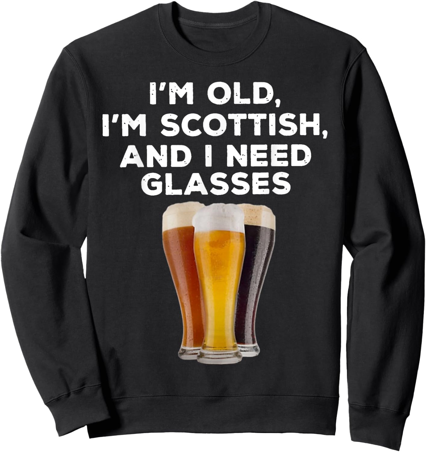 I'M OLD I'M SCOTTISH AND I NEED GLASSES Beer Lover Sweatshirt - Sweatshirt | Black
