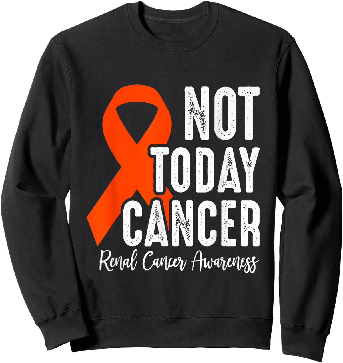 Renal Cancer Awareness, Not Today Cancer, Orange Ribbon Sweatshirt - Sweatshirt | Black