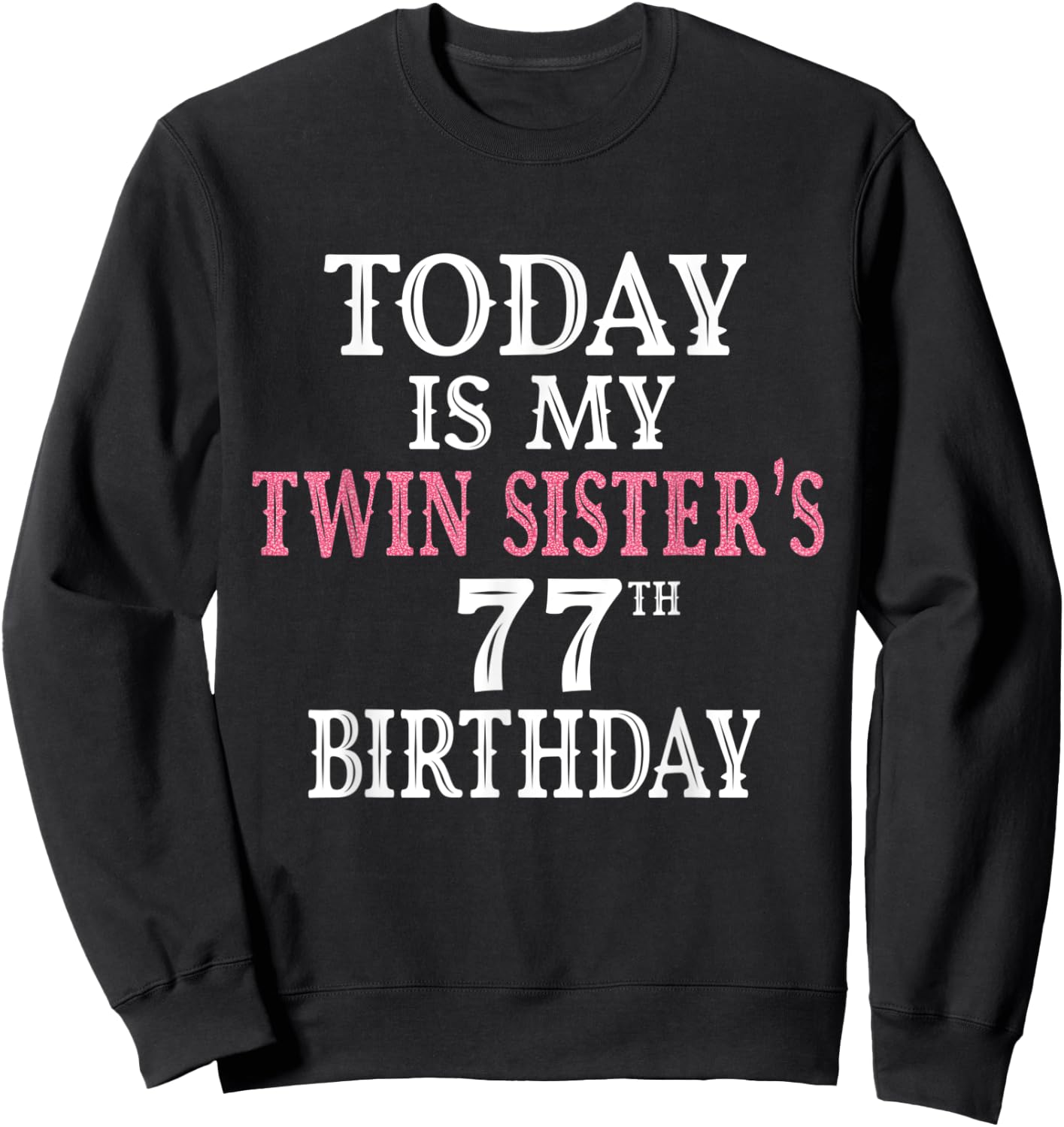 Today Is My Twin Sister's 77th Birthday Party 77 Years Old Sweatshirt - Sweatshirt | Black
