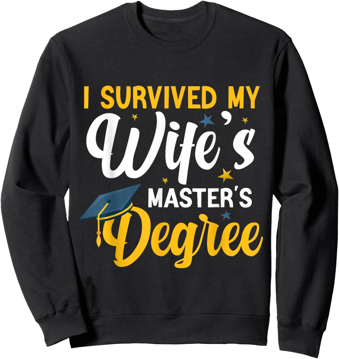 I Survived My Wife's Masters Degree Funny Wife Graduation Sweatshirt - Sweatshirt | Black