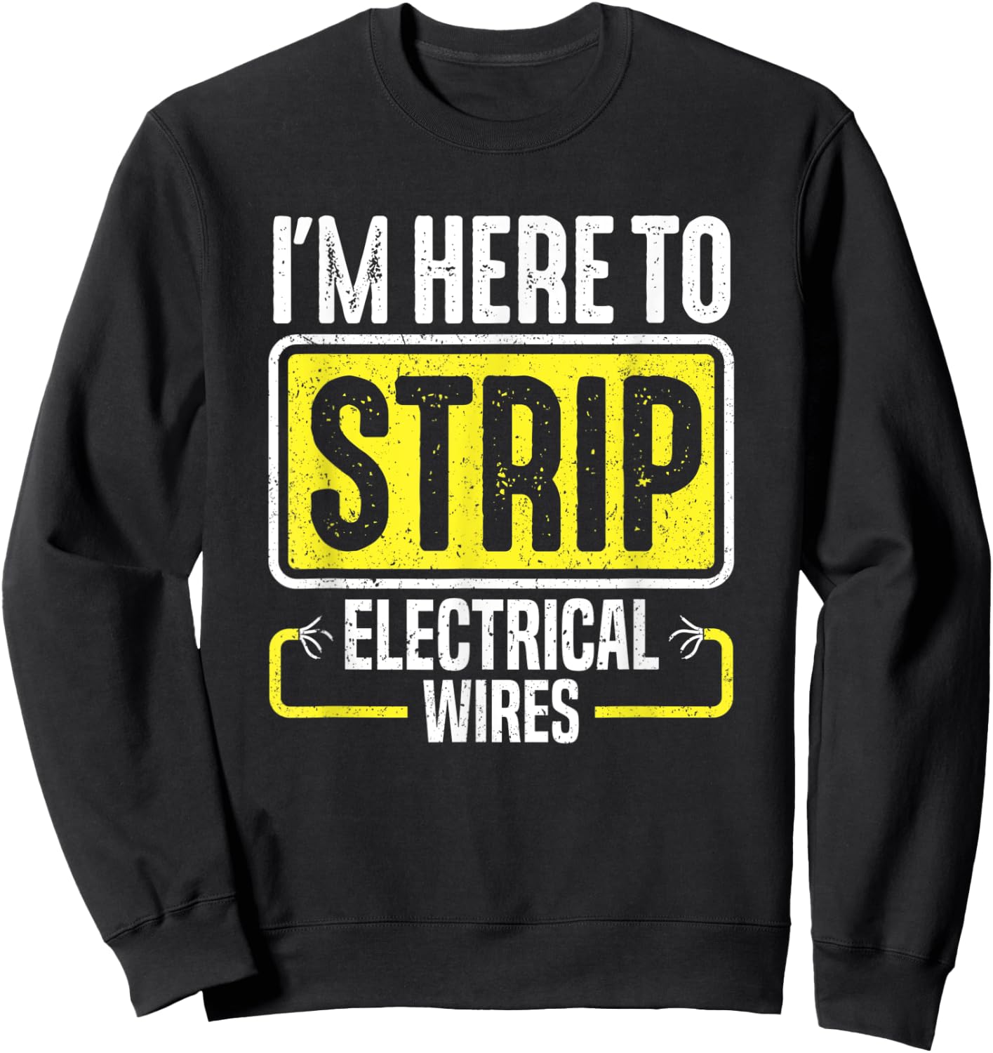 I'm Here To Strip Electrical Wires Electrician Sweatshirt - Sweatshirt | Black