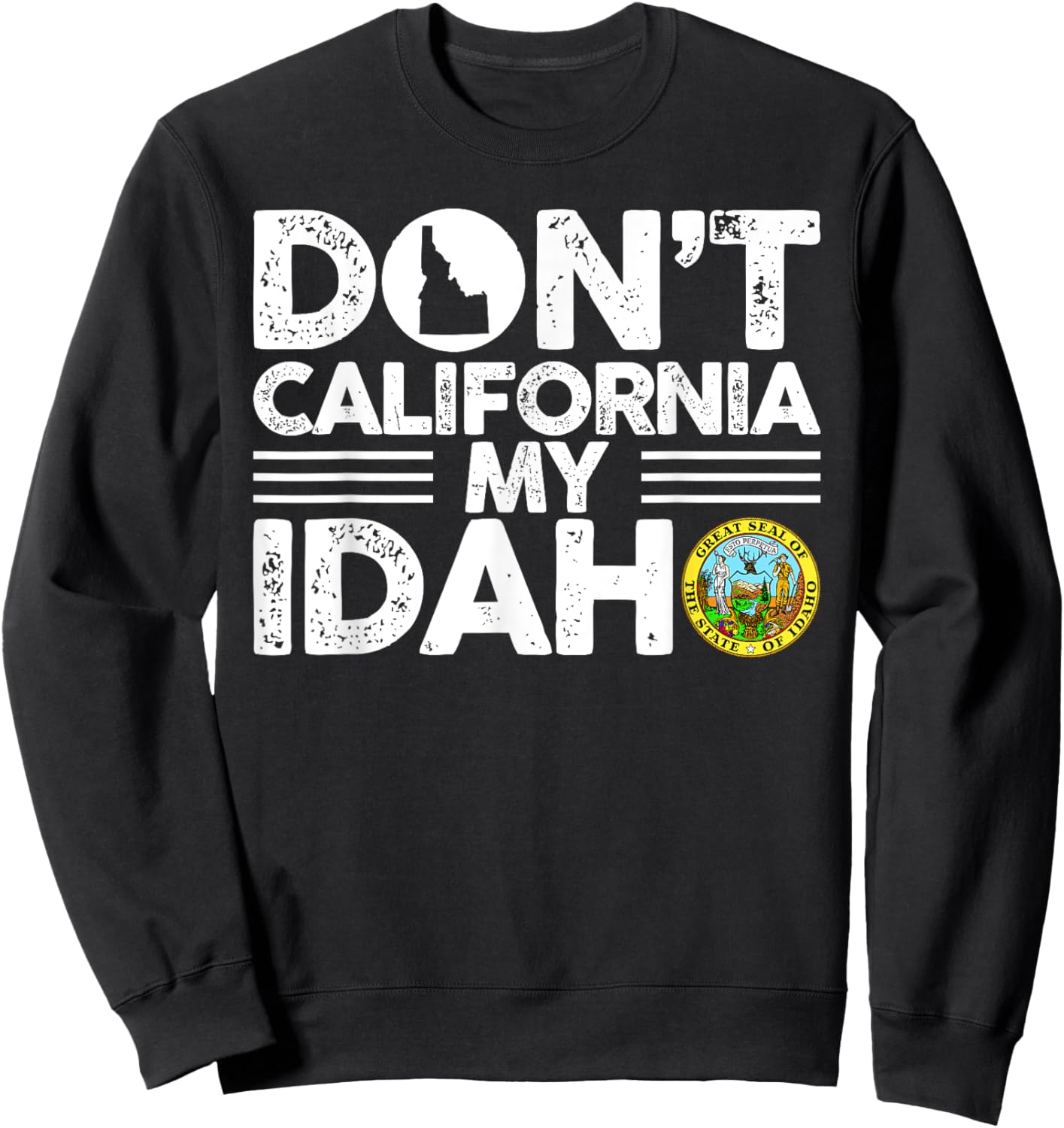 Don't California My Idaho Funny Gift Idaho Lovers Sweatshirt - Sweatshirt | Black