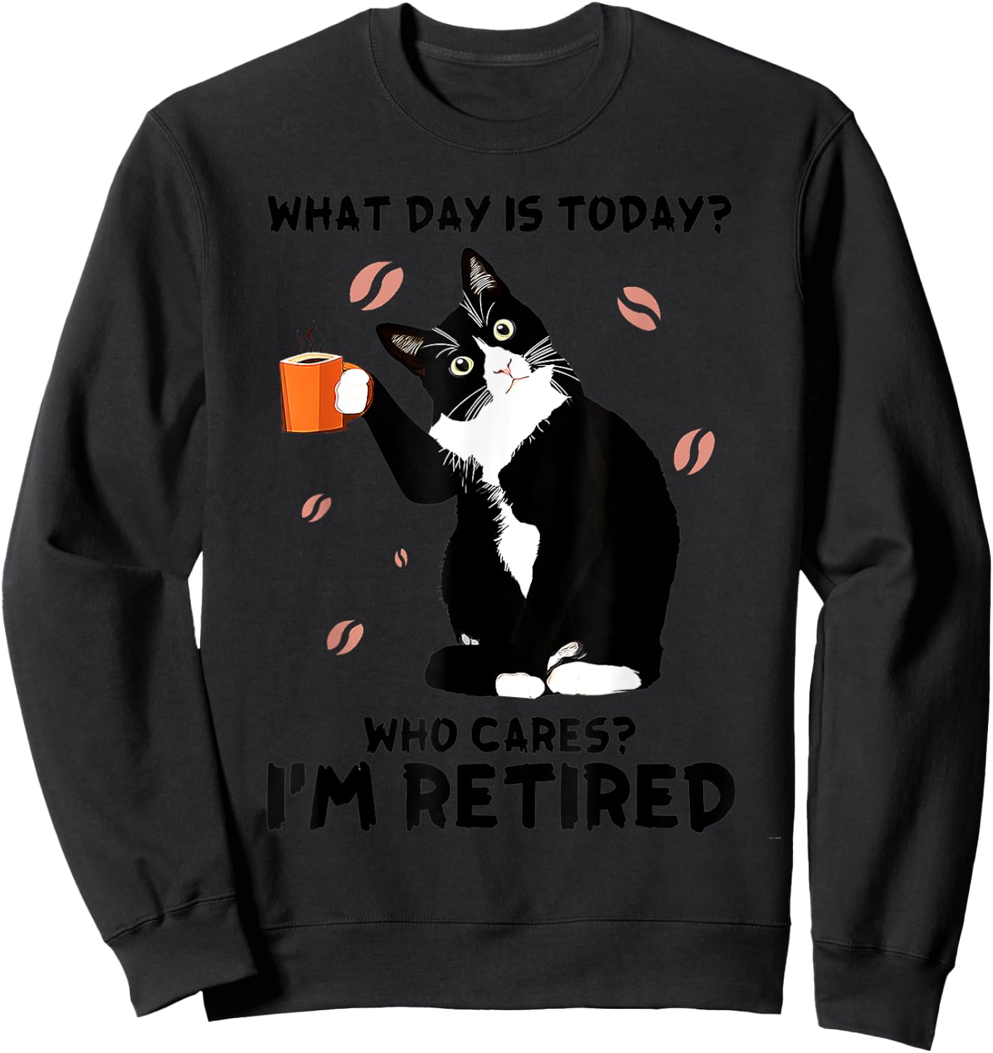 What day is today who cares I'm retired cat lover coffee Women Sweatshirt - Sweatshirt | Black