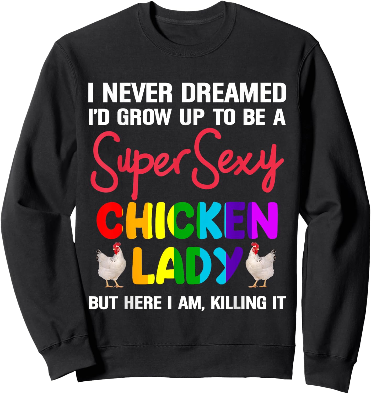 I Never Dreamed I'd Grow Up To Be A Super Sexy Chicken Lady Sweatshirt - Sweatshirt | Black
