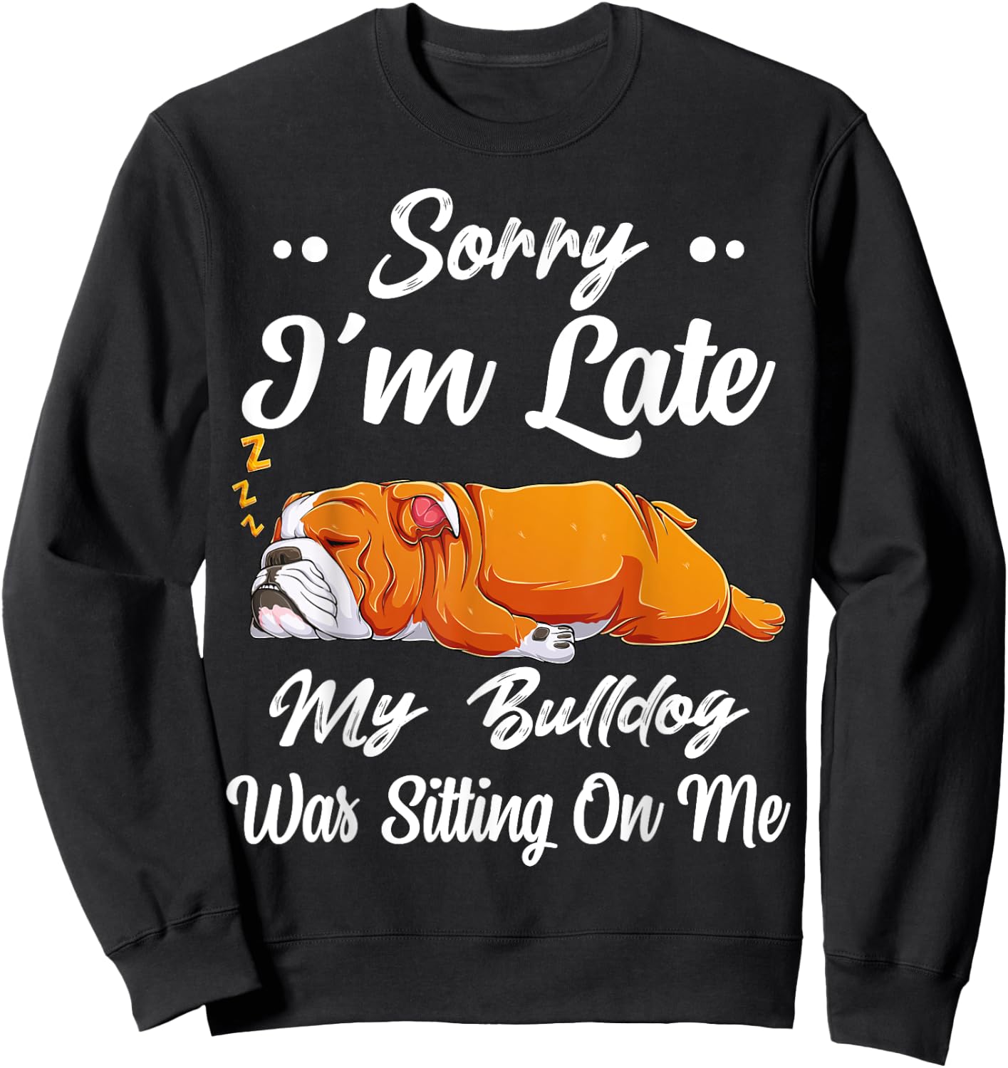 Sorry I'm Late My Bulldog Was Sitting On Me Funny Lazy Women Sweatshirt - Sweatshirt | Black