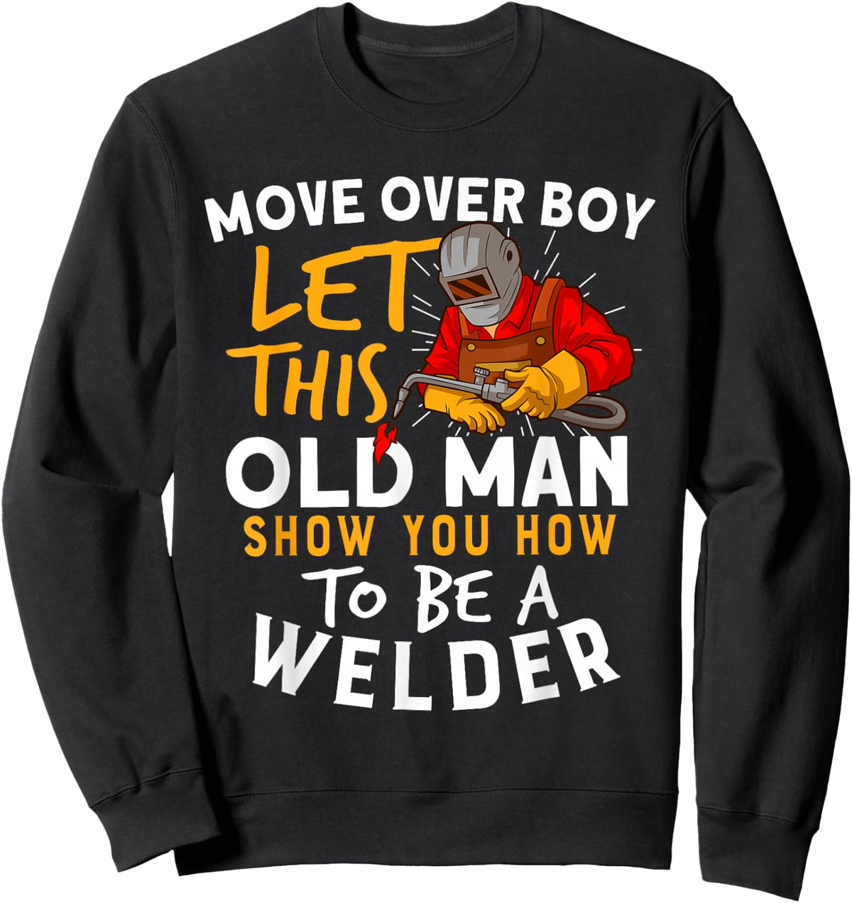Move Over Boys Let This Old Man Show You How To Be A Welder Sweatshirt - Sweatshirt | Black