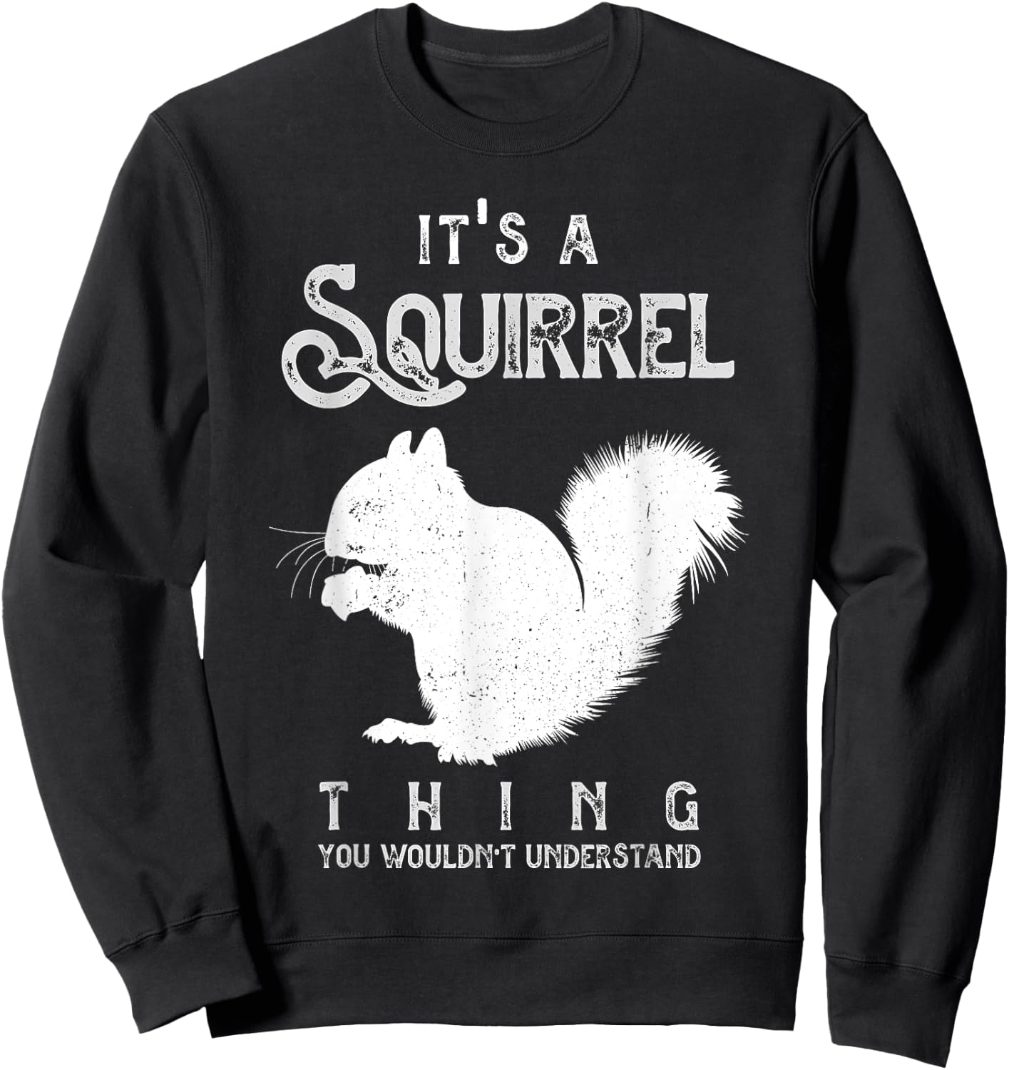 It's A Squirrel Thing Funny Squirrels Love Sweatshirt - Sweatshirt | Black