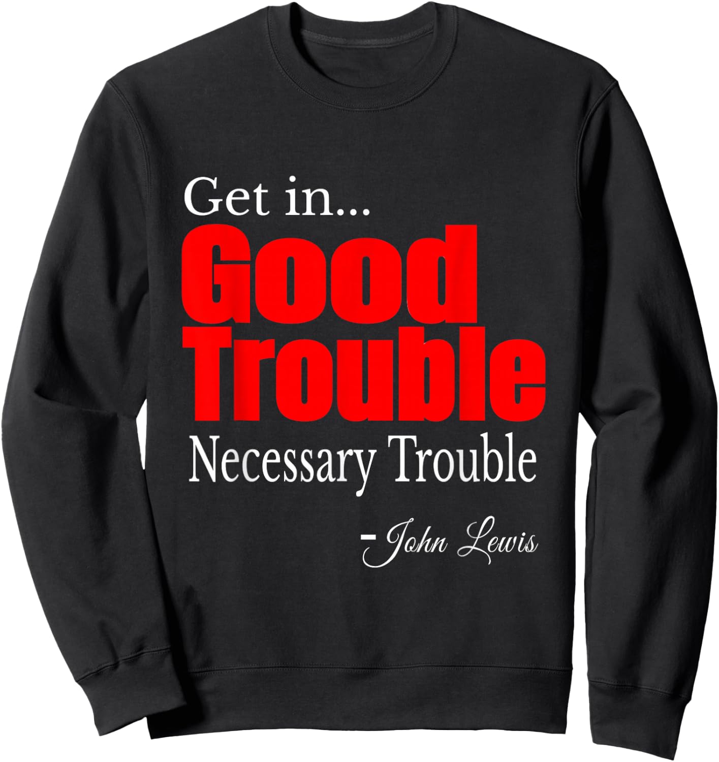 Get in Trouble Good-Trouble Necessary Trouble John-Lewis Sweatshirt - Sweatshirt | Black
