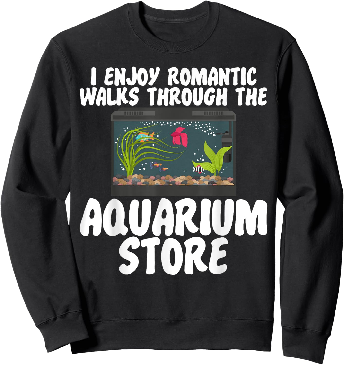I Enjoy Romantic Walks Through the Aquarium Store Sweatshirt - Sweatshirt | Black