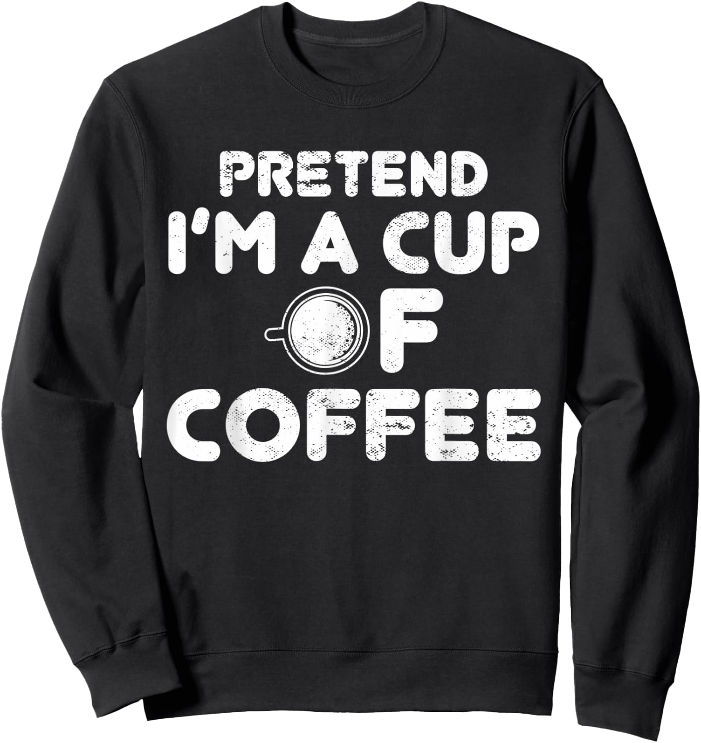 Pretend I'm Cup of Coffee | Costume For Halloween Sweatshirt - Sweatshirt | Black