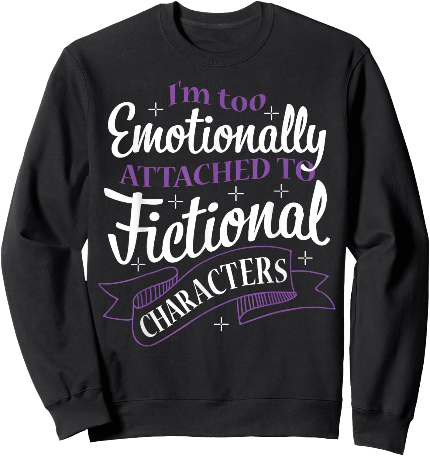 I'M Too Emotionally Attached To Fictional Characters Sweatshirt - Sweatshirt | Black