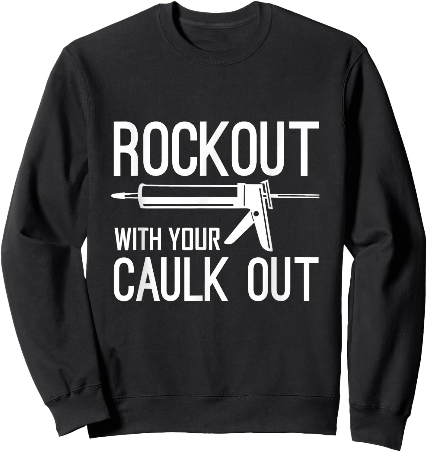 Construction Worker Gift - Rock Out With Your Caulk Out Sweatshirt - Sweatshirt | Black