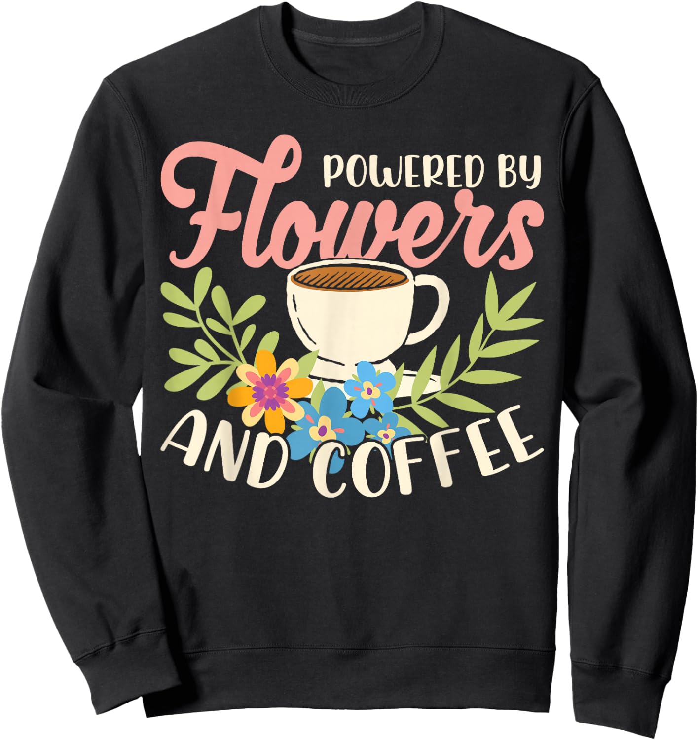 Powered By Flowers And Coffee Florist Flower Shop Plant Sweatshirt - Sweatshirt | Black