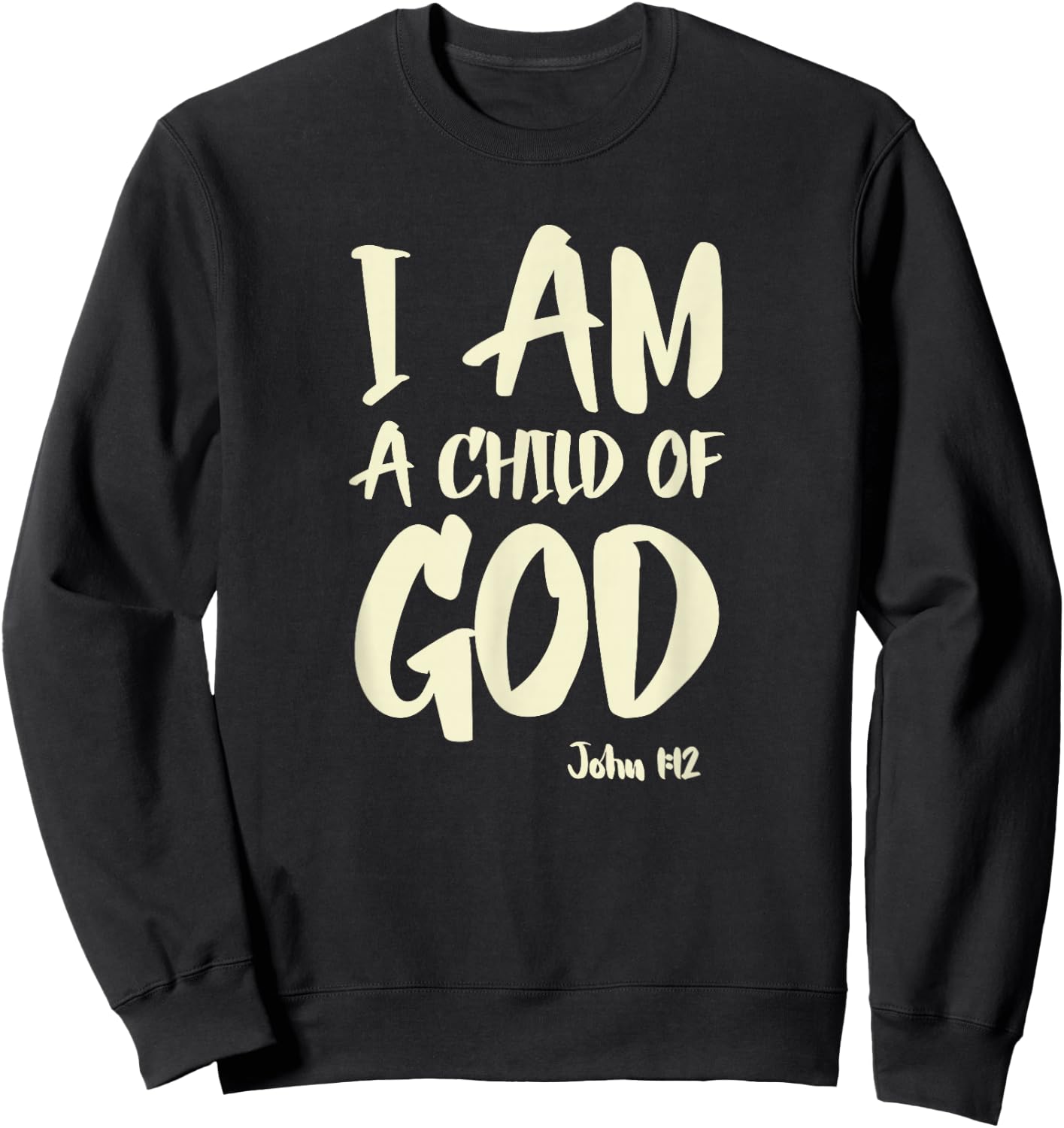 I am a Child of God John 1:12 Have Faith in Jesus Christ Sweatshirt - Sweatshirt | Black