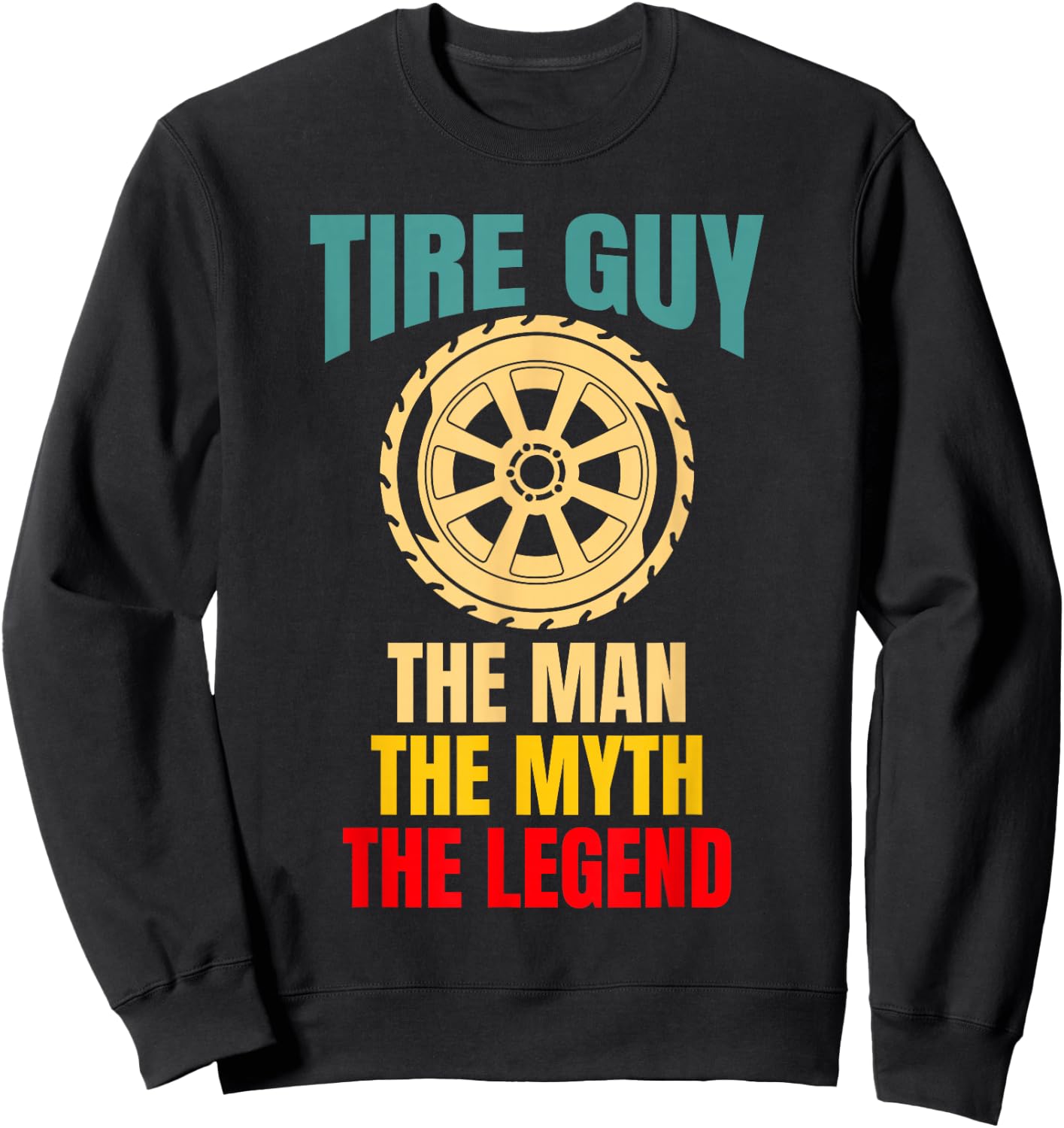 Tire Guy Wheel Rims Change Mechanic The Man The Myth Sweatshirt - Sweatshirt | Black