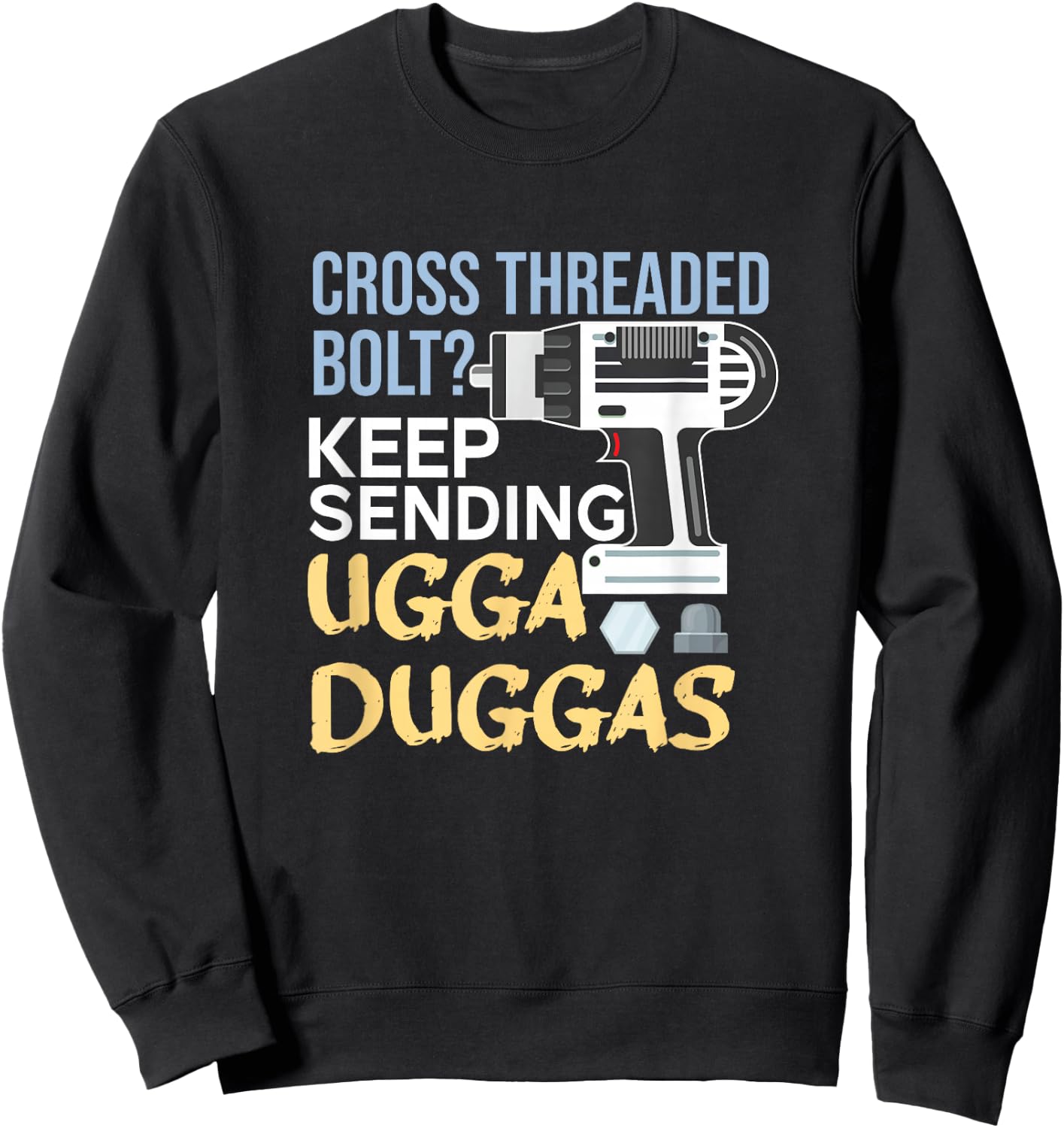 Cross Threaded Bolt? Keep Sending Ugga Duggas Funny Mechanic Sweatshirt - Sweatshirt | Black