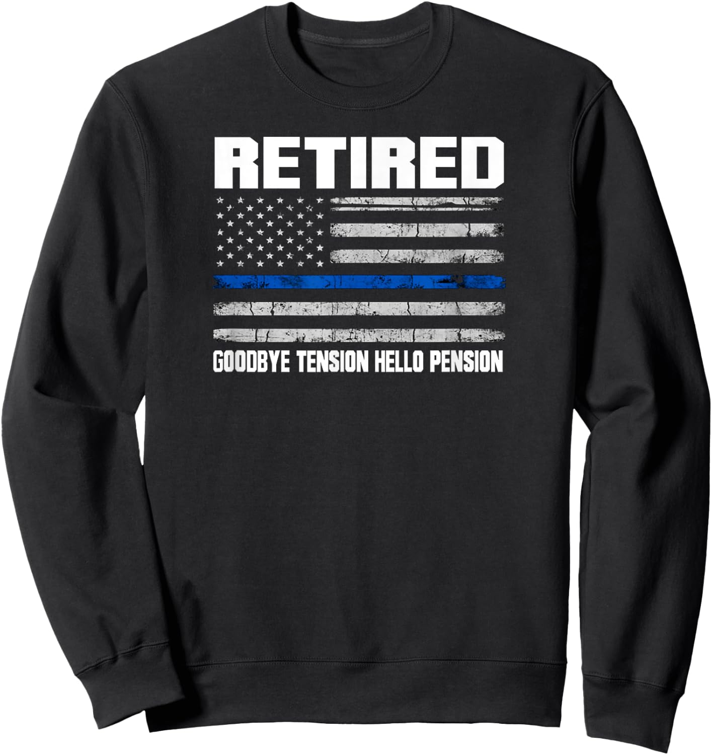 Support Our Law Enforcement 2018 Thin Blue Line Retired Police Goodbye Tension Hello Pension Sweatshirt - Sweatshirt | Black