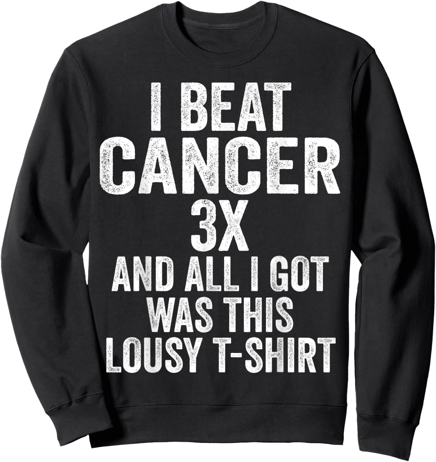 Beat Cancer Three Times And All I Got Was This Shirt Sweatshirt - Sweatshirt | Black