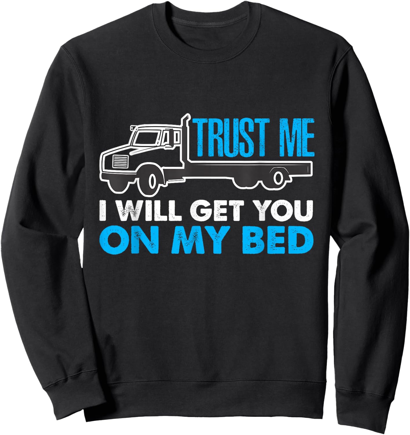 Nasty Trucker Humor Get You on My Bed Sweatshirt - Sweatshirt | Black