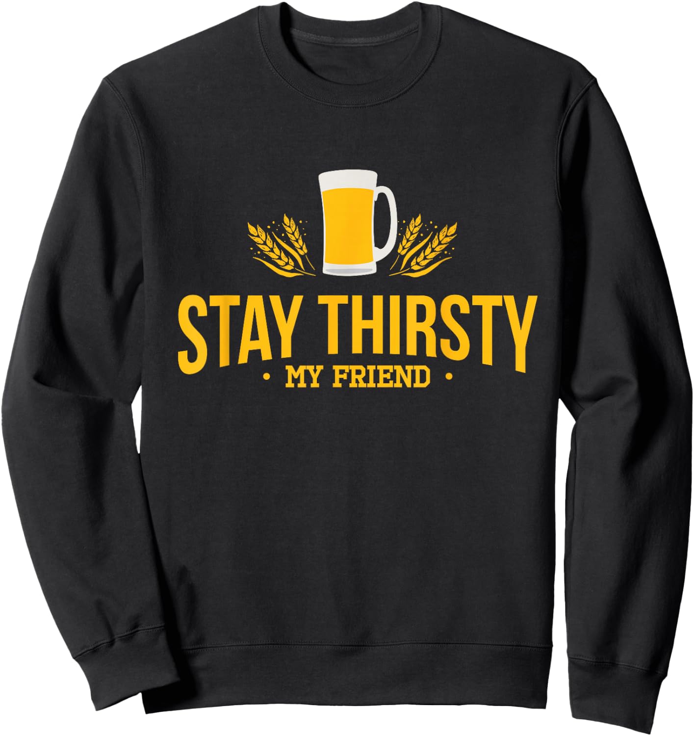 Stay Thirsty My Friend Funny Quote for Any Occasion Sweatshirt - Sweatshirt | Black