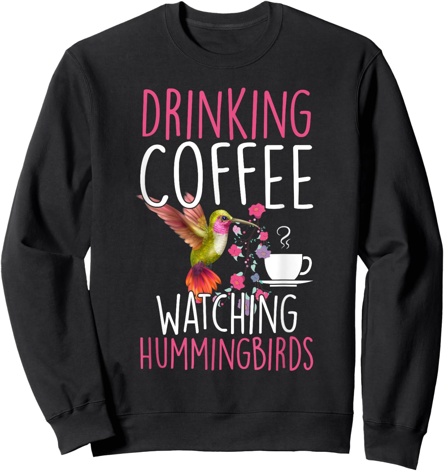 Hummingbird Love Drinking Coffee Watching Hummingbirds Sweatshirt - Sweatshirt | Black