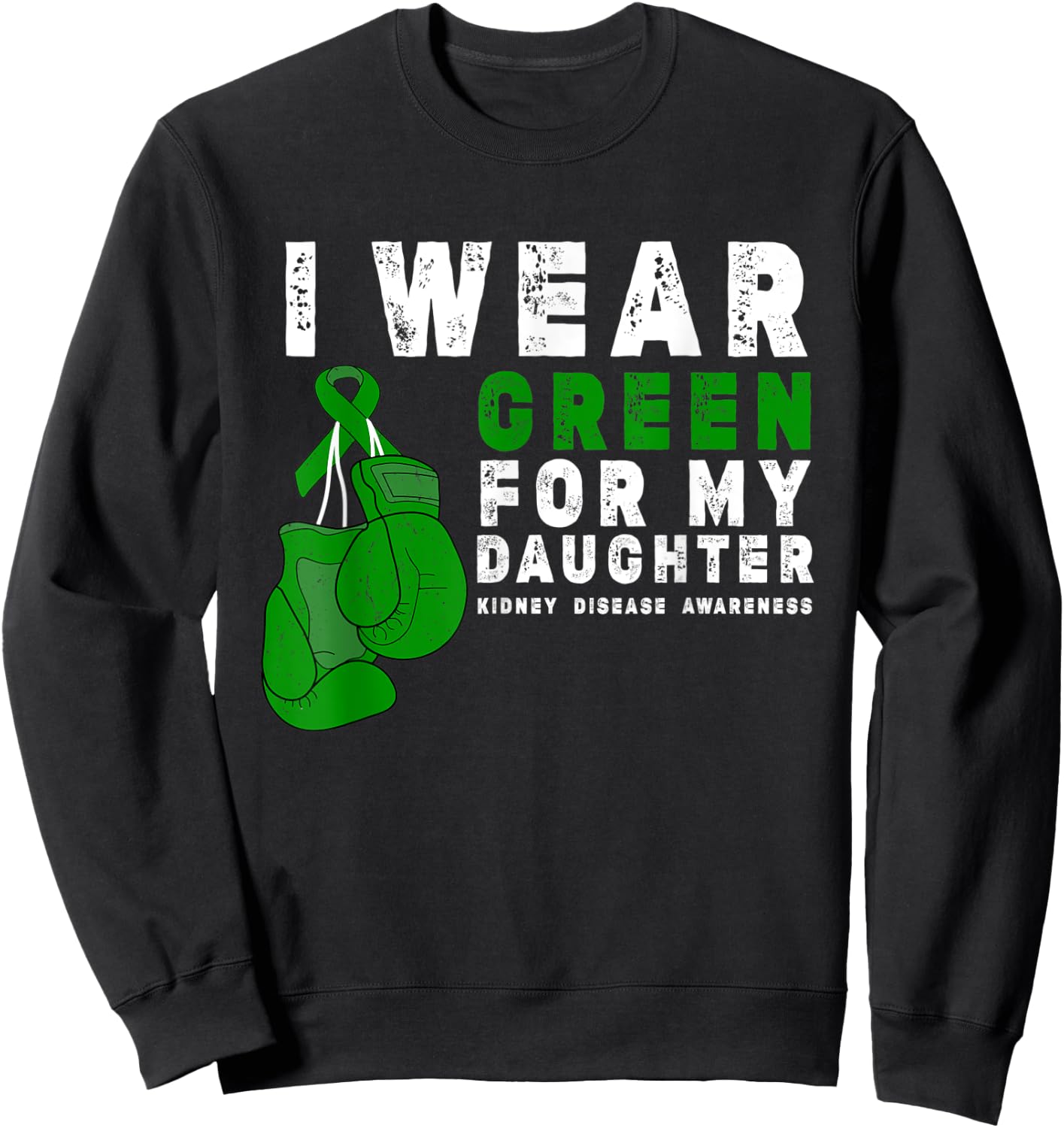 I Wear Green For My Daughter Kidney Disease Awareness Sweatshirt - Sweatshirt | Black