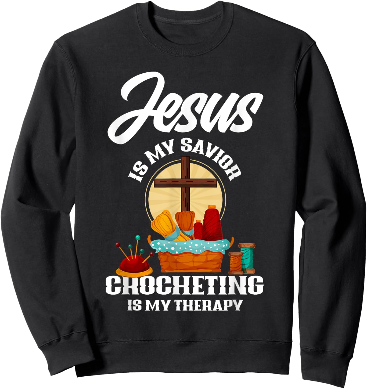 Jesus Is My Savior Crocheting Is My Therapy Christian Gift Sweatshirt - Sweatshirt | Black