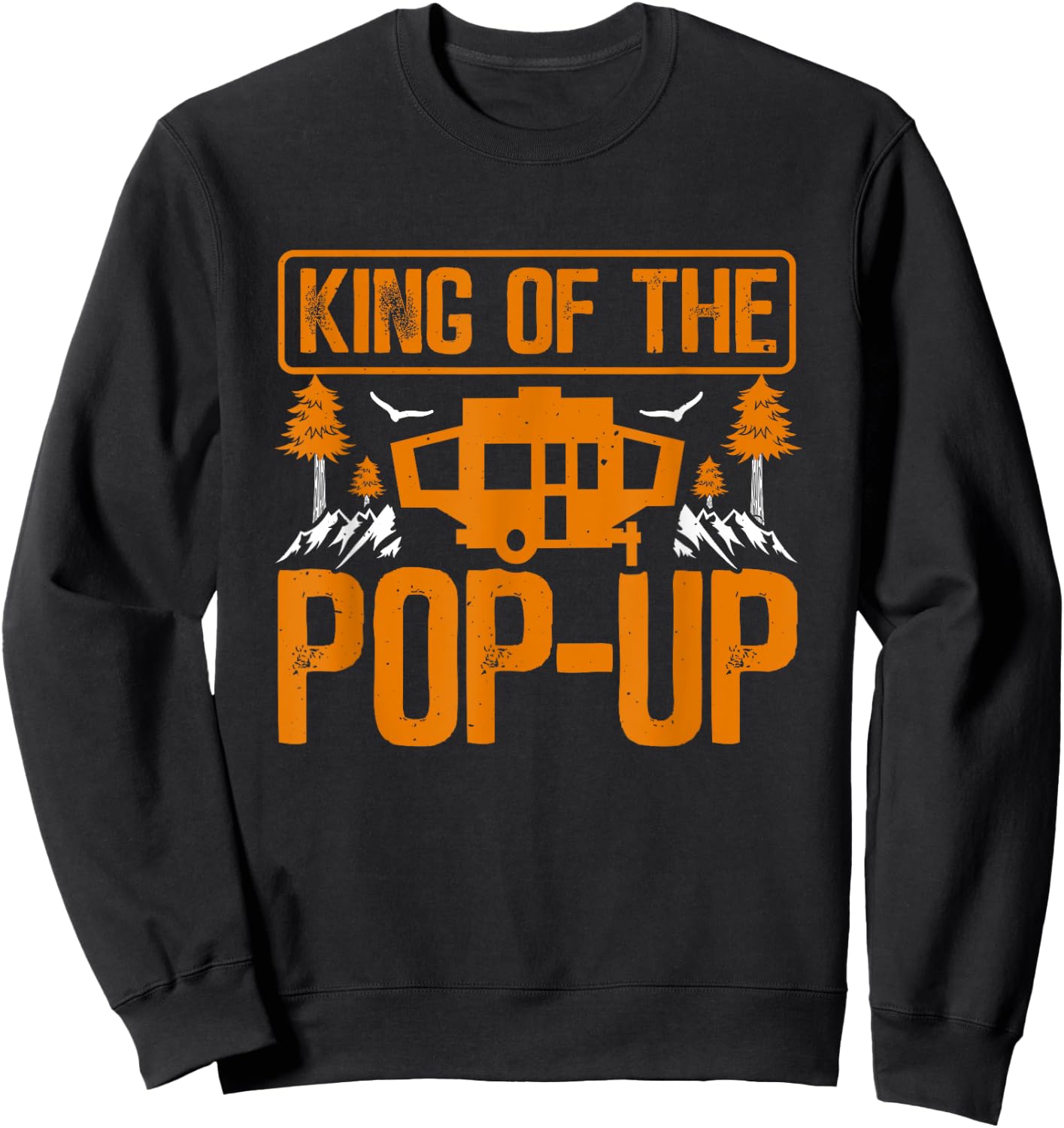 King Of The Pop Up Camper Outdoor RV Tent Trailer Camping Sweatshirt - Sweatshirt | Black