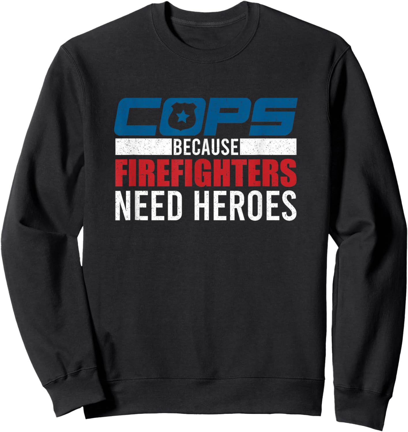 Funny Police Cops Because Firefighters Needs Heroes Law Gift Sweatshirt - Sweatshirt | Black