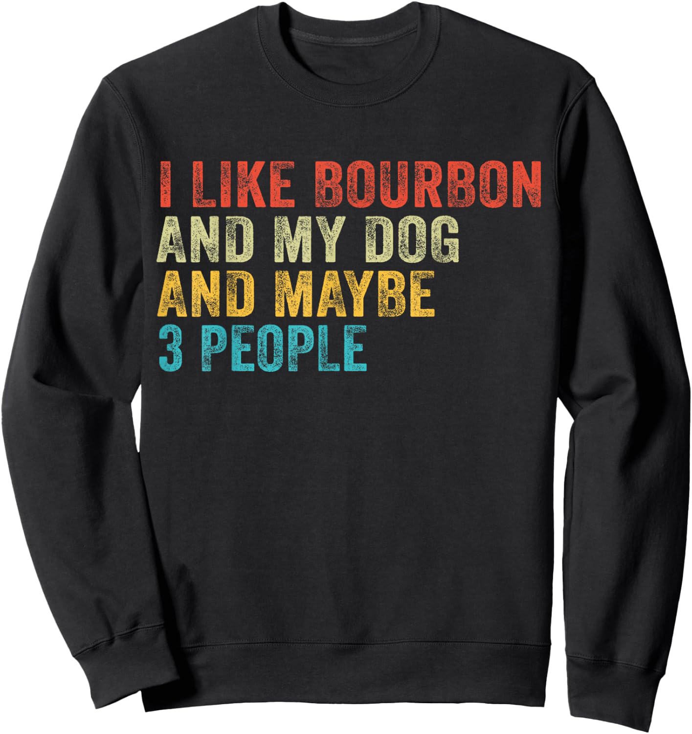 I Like Bourbon And My Dog And Maybe 3 People Funny Vintage Sweatshirt - Sweatshirt | Black